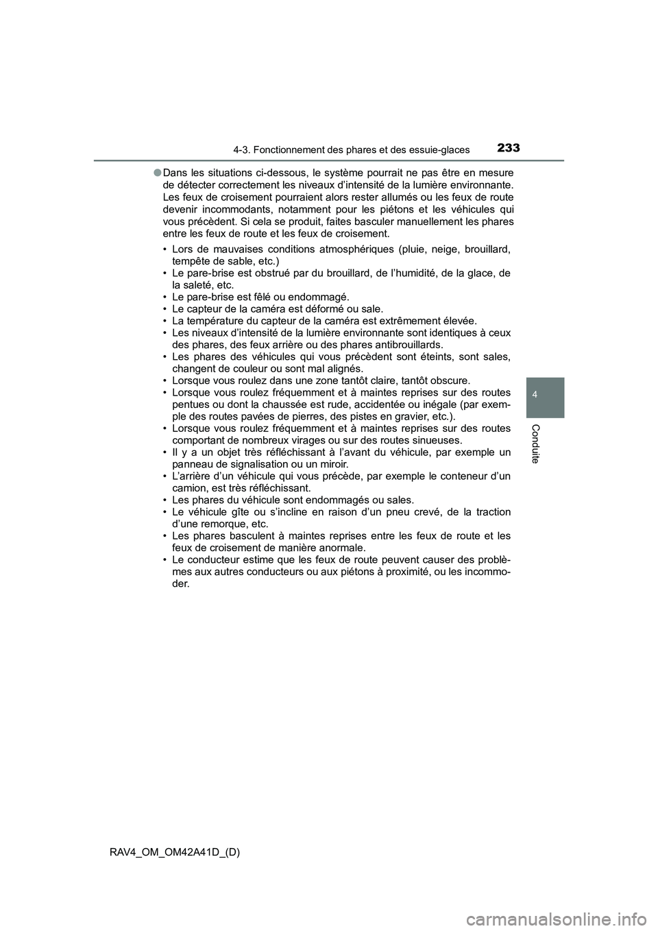 TOYOTA RAV4 2016 Manuel du propriétaire (in French) RAV4_OM_OM42A41D_(D)
2334-3. Fonctionnement des phares et des essuie-glaces
4
Conduite
●Dans les situations ci-dessous, le système pourrait ne pas être en mesure
de détecter correctement les nive TOYOTA RAV4 2016 Manuel du propriétaire (in French) RAV4_OM_OM42A41D_(D)
2334-3. Fonctionnement des phares et des essuie-glaces
4
Conduite
●Dans les situations ci-dessous, le système pourrait ne pas être en mesure
de détecter correctement les nive