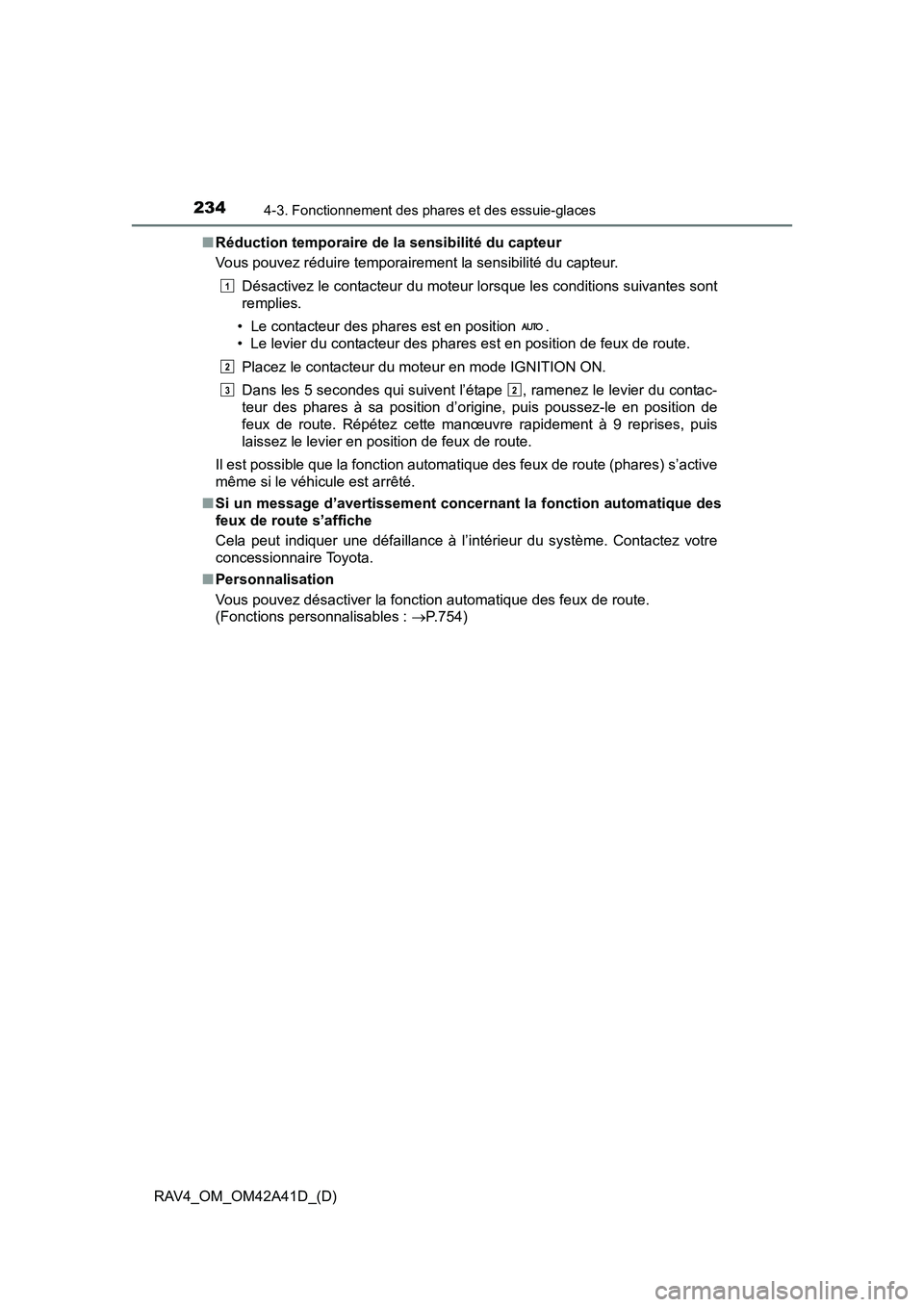 TOYOTA RAV4 2016 Manuel du propriétaire (in French) 234
RAV4_OM_OM42A41D_(D)
4-3. Fonctionnement des phares et des essuie-glaces
■Réduction temporaire de la sensibilité du capteur
Vous pouvez réduire temporairement la sensibilité du capteur.
Dés TOYOTA RAV4 2016 Manuel du propriétaire (in French) 234
RAV4_OM_OM42A41D_(D)
4-3. Fonctionnement des phares et des essuie-glaces
■Réduction temporaire de la sensibilité du capteur
Vous pouvez réduire temporairement la sensibilité du capteur.
Dés