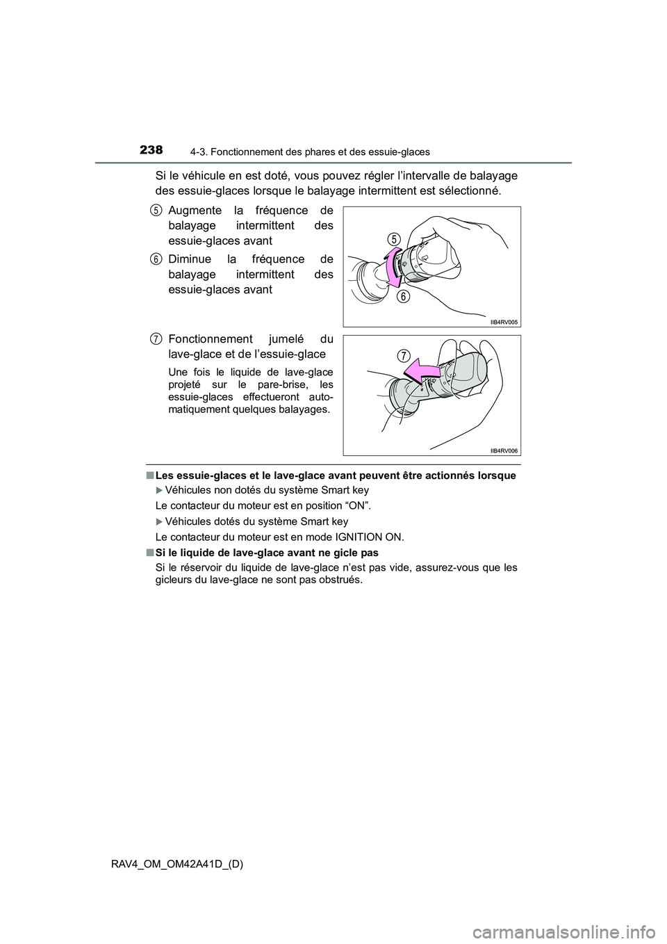 TOYOTA RAV4 2016 Manuel du propriétaire (in French) 238
RAV4_OM_OM42A41D_(D)
4-3. Fonctionnement des phares et des essuie-glaces
Si le véhicule en est doté, vous pouvez régler l’intervalle de balayage
des essuie-glaces lorsque le balayage intermit TOYOTA RAV4 2016 Manuel du propriétaire (in French) 238
RAV4_OM_OM42A41D_(D)
4-3. Fonctionnement des phares et des essuie-glaces
Si le véhicule en est doté, vous pouvez régler l’intervalle de balayage
des essuie-glaces lorsque le balayage intermit