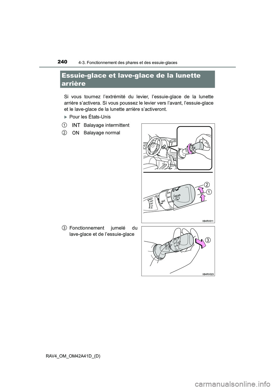 TOYOTA RAV4 2016  Manuel du propriétaire (in French) 240
RAV4_OM_OM42A41D_(D)
4-3. Fonctionnement des phares et des essuie-glaces
Essuie-glace et lave-glace de la lunette 
arrière
Si vous tournez l’extrémité du levier, l’essuie-glace de la lunett