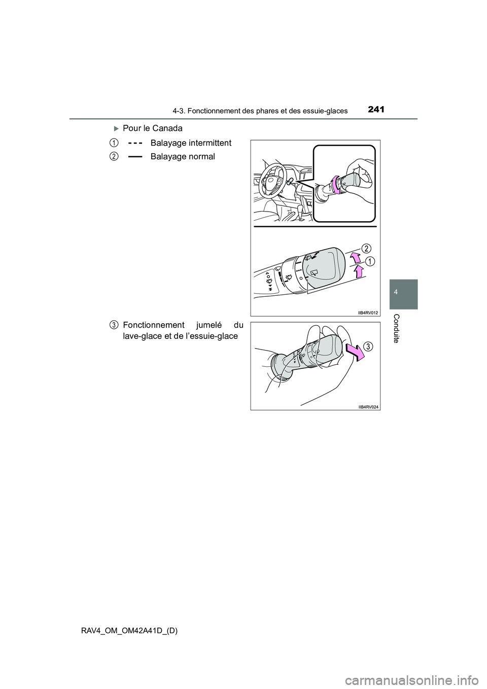 TOYOTA RAV4 2016  Manuel du propriétaire (in French) RAV4_OM_OM42A41D_(D)
2414-3. Fonctionnement des phares et des essuie-glaces
4
Conduite
�XPour le CanadaBalayage intermittent
Balayage normal
Fonctionnement jumelé du
lave-glace et de l’essuie-glace