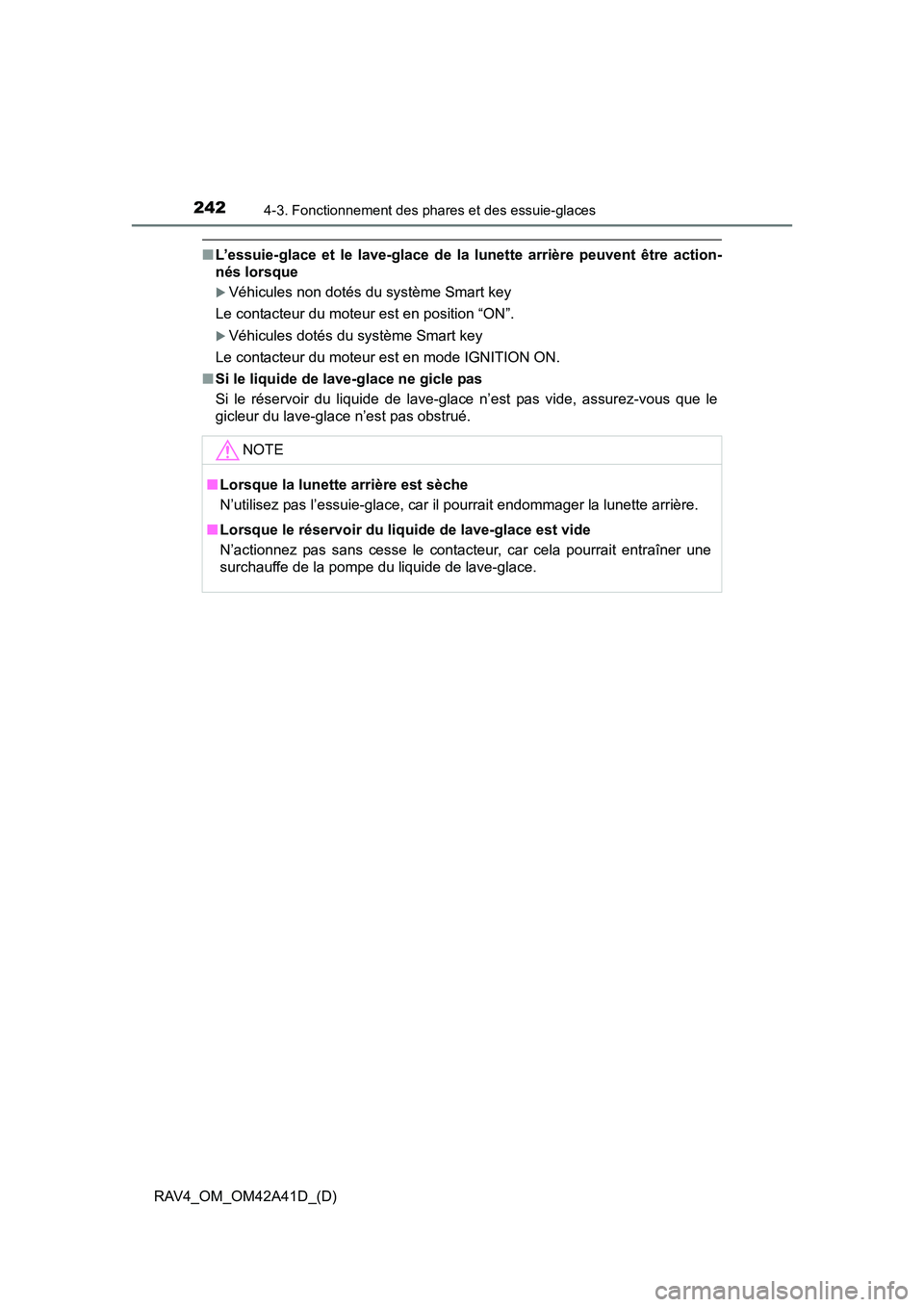 TOYOTA RAV4 2016  Manuel du propriétaire (in French) 242
RAV4_OM_OM42A41D_(D)
4-3. Fonctionnement des phares et des essuie-glaces
■L’essuie-glace et le lave-glace de la  lunette arrière peuvent être action-
nés lorsque
�XVéhicules non dotés du 