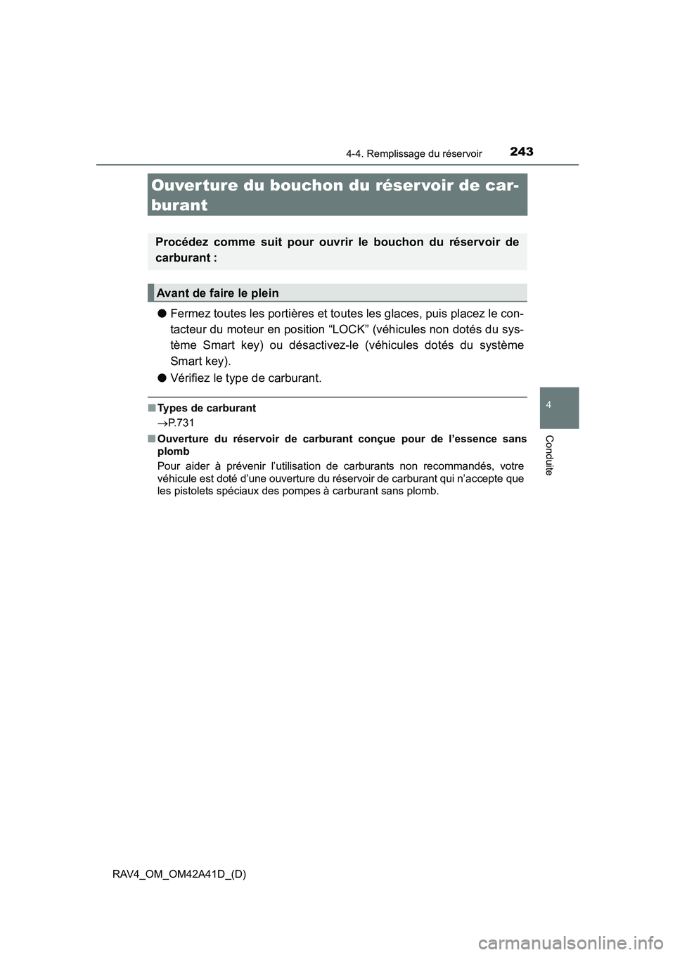 TOYOTA RAV4 2016  Manuel du propriétaire (in French) 243
RAV4_OM_OM42A41D_(D)
4-4. Remplissage du réservoir
4
Conduite
Ouver ture du bouchon du réser voir de car-
burant
●Fermez toutes les portières et toutes les glaces, puis placez le con-
tacteur