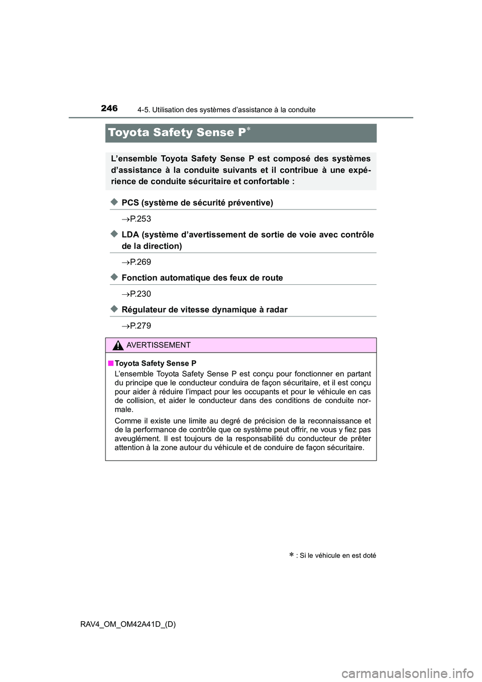 TOYOTA RAV4 2016  Manuel du propriétaire (in French) 246
RAV4_OM_OM42A41D_(D)
4-5. Utilisation des systèmes d’assistance à la conduite
Toyota Safety Sense P∗
◆PCS (système de sécurité préventive)
→P. 2 5 3
◆LDA (système d’avertissemen