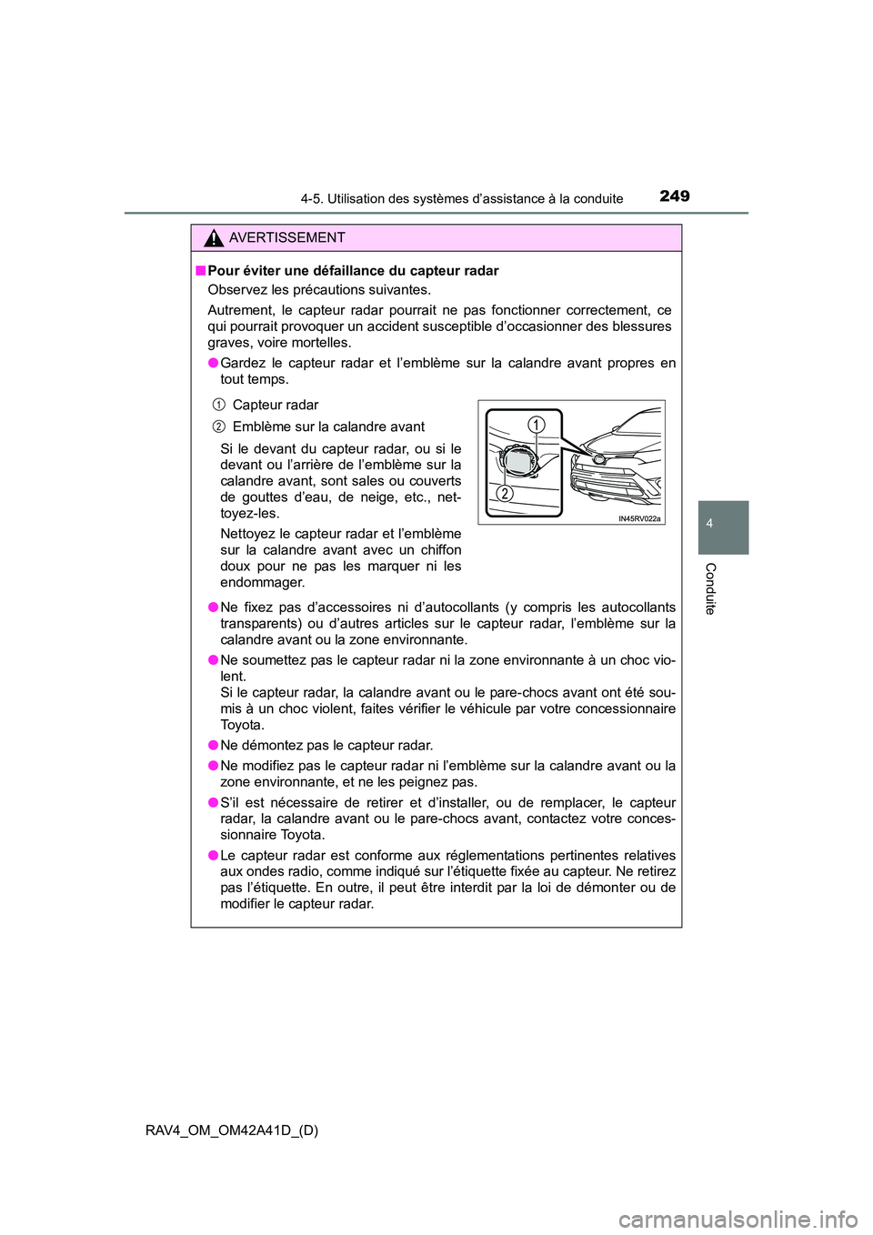TOYOTA RAV4 2016  Manuel du propriétaire (in French) RAV4_OM_OM42A41D_(D)
2494-5. Utilisation des systèmes d’assistance à la conduite
4
Conduite
AVERTISSEMENT
■ Pour éviter une défaillance du capteur radar
Observez les précautions suivantes.
Au