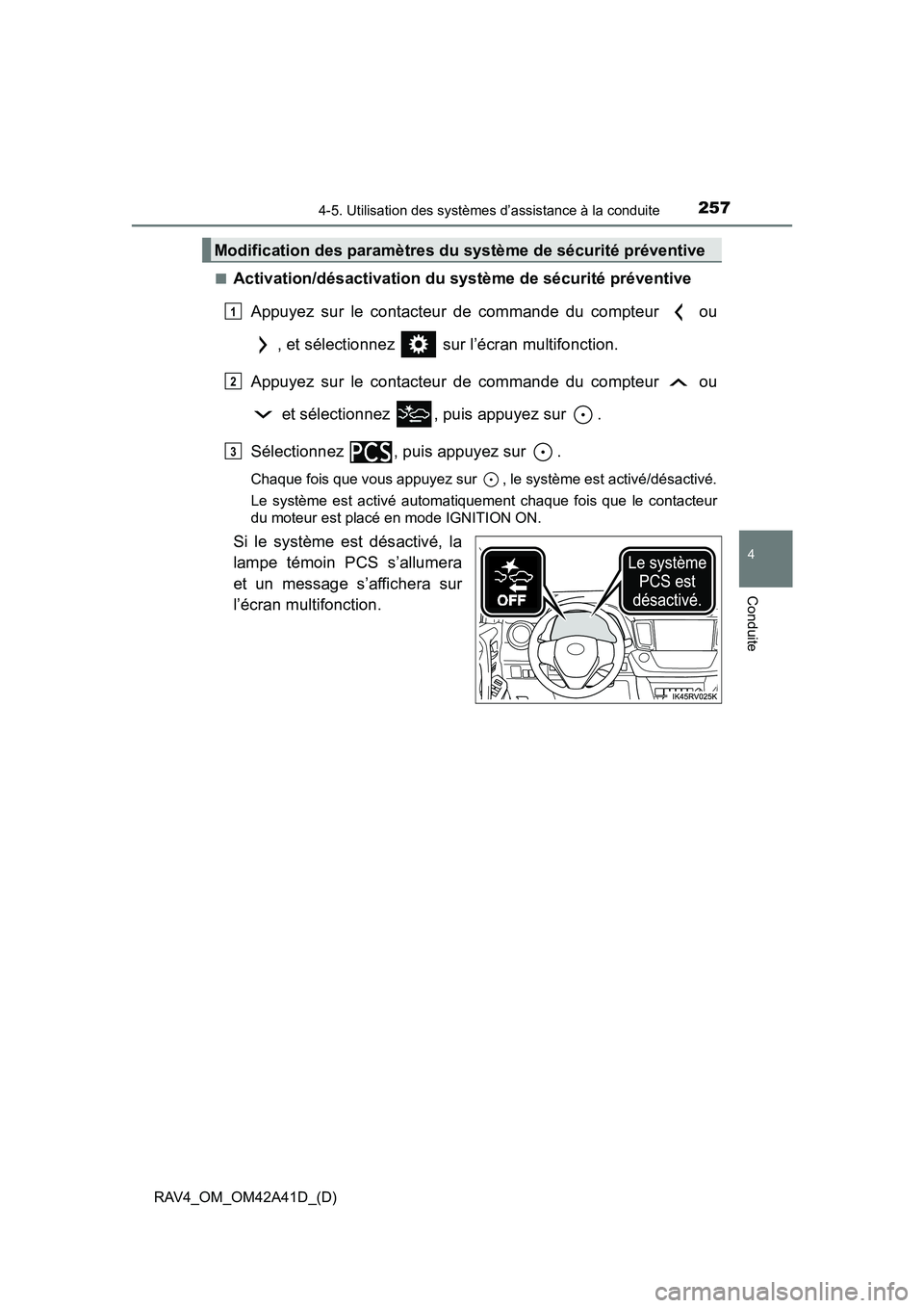 TOYOTA RAV4 2016 Manuel du propriétaire (in French) RAV4_OM_OM42A41D_(D)
2574-5. Utilisation des systèmes d’assistance à la conduite
4
Conduite
■Activation/désactivation du système de sécurité préventiveAppuyez sur le contacteur de commande TOYOTA RAV4 2016 Manuel du propriétaire (in French) RAV4_OM_OM42A41D_(D)
2574-5. Utilisation des systèmes d’assistance à la conduite
4
Conduite
■Activation/désactivation du système de sécurité préventiveAppuyez sur le contacteur de commande