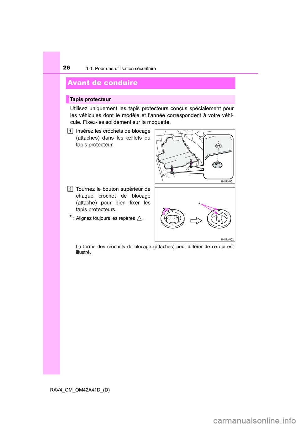 TOYOTA RAV4 2016  Manuel du propriétaire (in French) 261-1. Pour une utilisation sécuritaire
RAV4_OM_OM42A41D_(D)
Avant de conduire
Utilisez uniquement les tapis protecteurs conçus spécialement pour
les véhicules dont le modèle et l’année corres