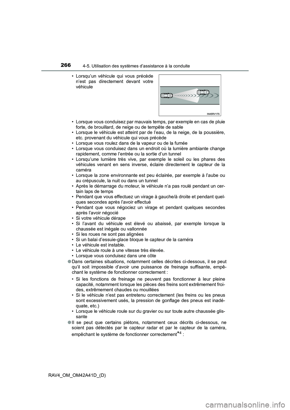 TOYOTA RAV4 2016  Manuel du propriétaire (in French) 266
RAV4_OM_OM42A41D_(D)
4-5. Utilisation des systèmes d’assistance à la conduite
• Lorsque vous conduisez par mauvais temps, par exemple en cas de pluieforte, de brouillard, de neige ou de temp
