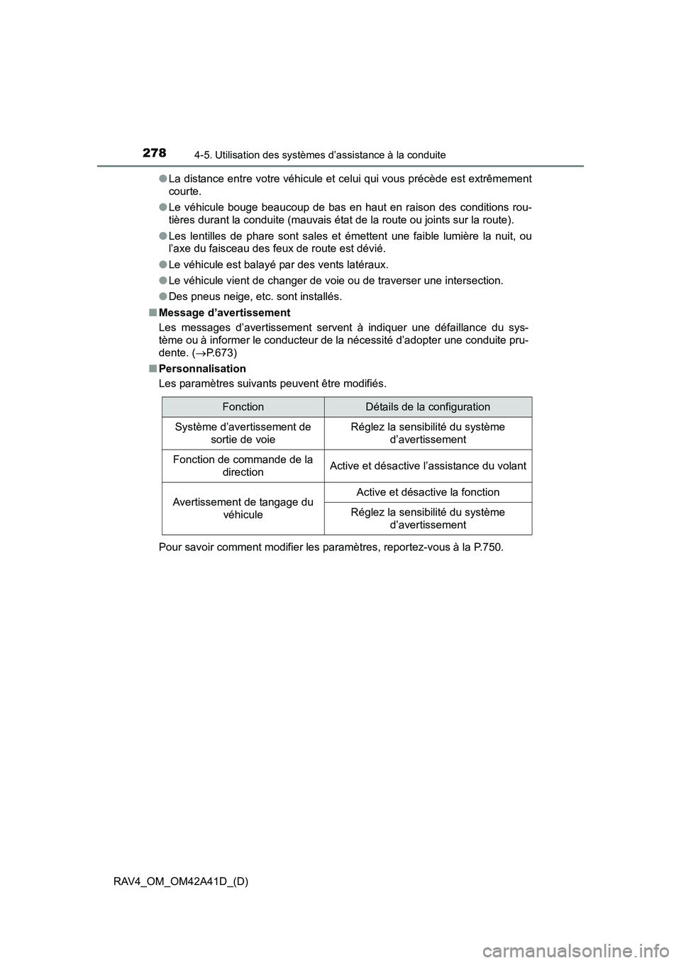 TOYOTA RAV4 2016  Manuel du propriétaire (in French) 278
RAV4_OM_OM42A41D_(D)
4-5. Utilisation des systèmes d’assistance à la conduite
●La distance entre votre véhicule et celui qui vous précède est extrêmement
courte.
● Le véhicule bouge b