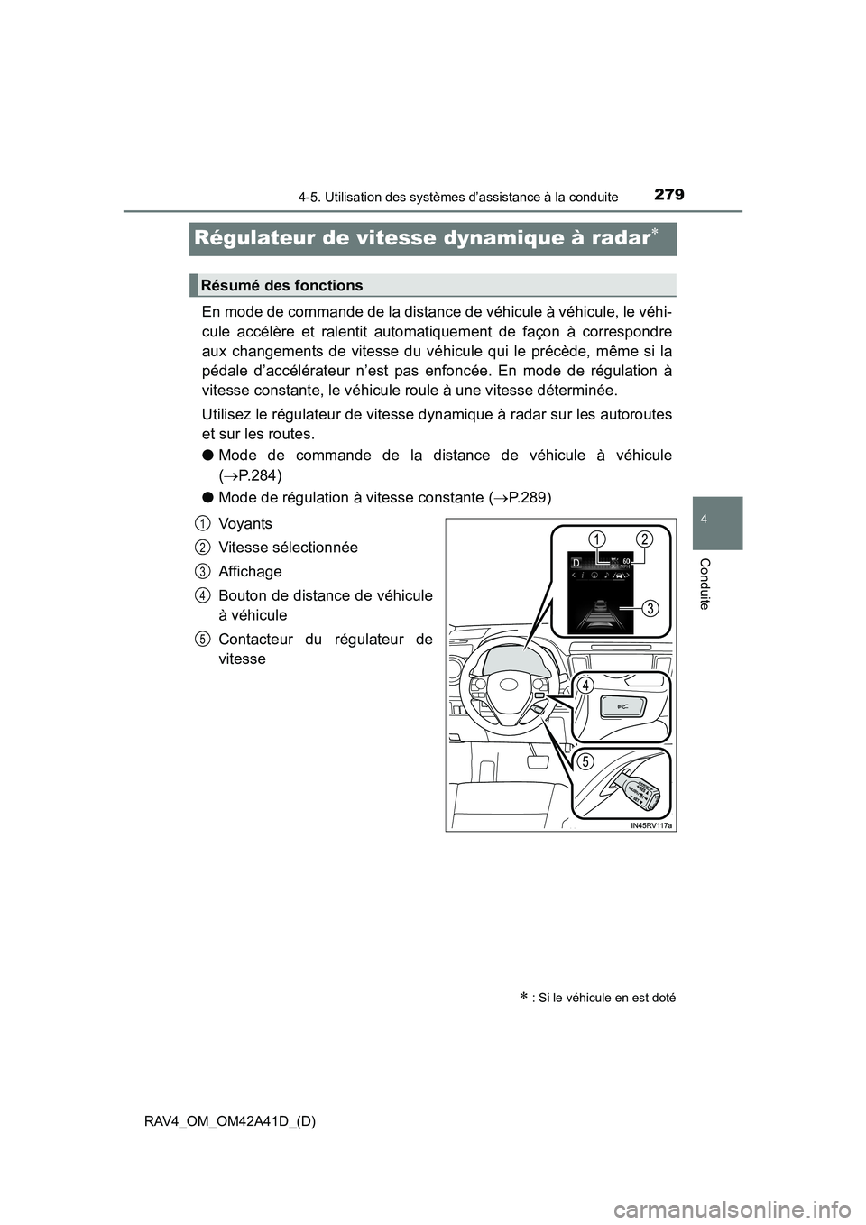 TOYOTA RAV4 2016  Manuel du propriétaire (in French) 279
RAV4_OM_OM42A41D_(D)
4-5. Utilisation des systèmes d’assistance à la conduite
4
Conduite
Régulateur de vitesse dynamique à radar∗
En mode de commande de la distance de véhicule à véhicu