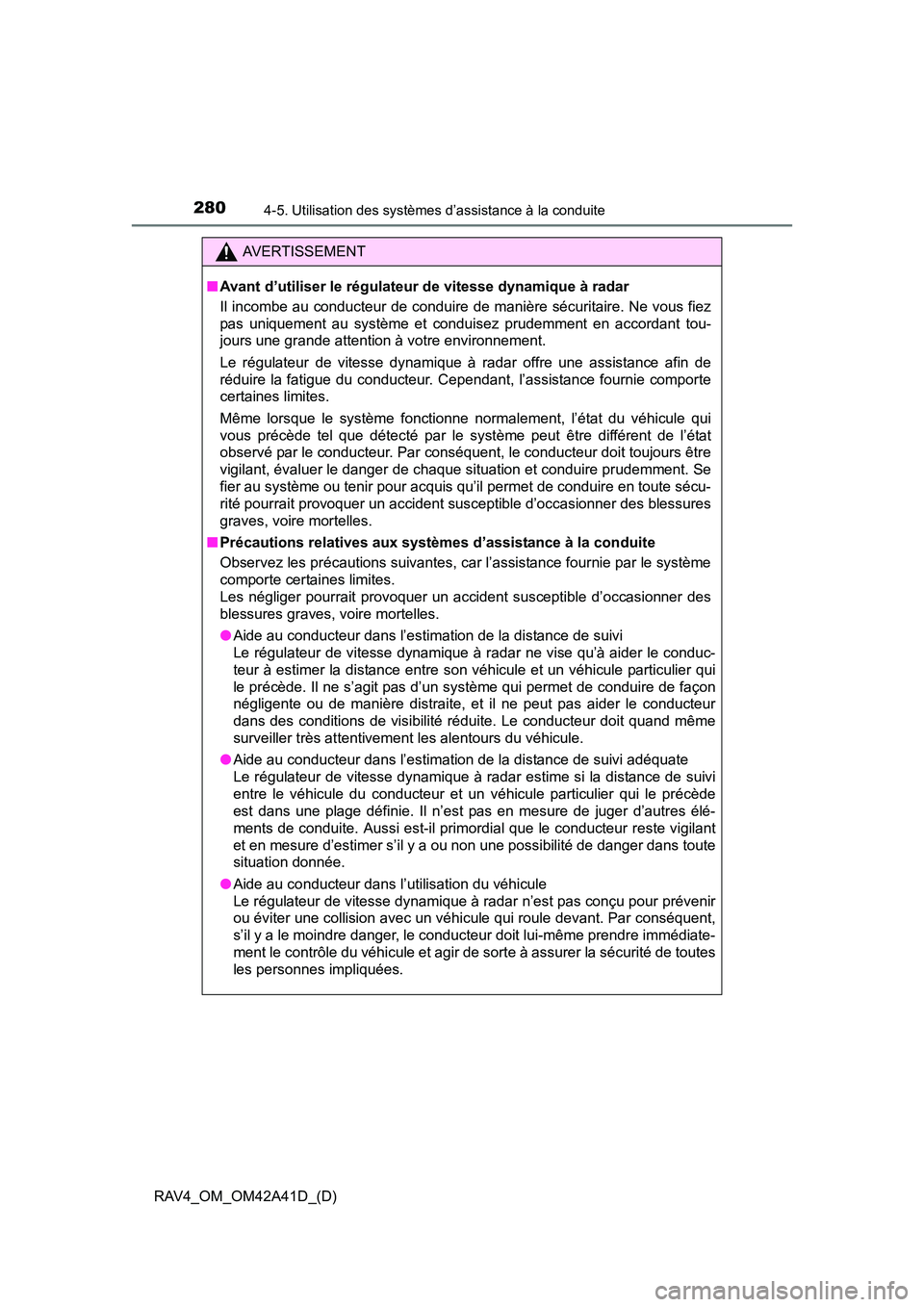 TOYOTA RAV4 2016 Manuel du propriétaire (in French) 280
RAV4_OM_OM42A41D_(D)
4-5. Utilisation des systèmes d’assistance à la conduite
AVERTISSEMENT
■ Avant d’utiliser le régulateur de vitesse dynamique à radar
Il incombe au conducteur de cond TOYOTA RAV4 2016 Manuel du propriétaire (in French) 280
RAV4_OM_OM42A41D_(D)
4-5. Utilisation des systèmes d’assistance à la conduite
AVERTISSEMENT
■ Avant d’utiliser le régulateur de vitesse dynamique à radar
Il incombe au conducteur de cond
