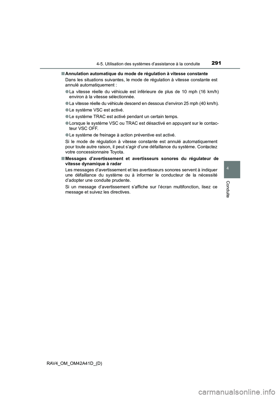 TOYOTA RAV4 2016 Manuel du propriétaire (in French) RAV4_OM_OM42A41D_(D)
2914-5. Utilisation des systèmes d’assistance à la conduite
4
Conduite
■Annulation automatique du mode de régulation à vitesse constante
Dans les situations suivantes, le TOYOTA RAV4 2016 Manuel du propriétaire (in French) RAV4_OM_OM42A41D_(D)
2914-5. Utilisation des systèmes d’assistance à la conduite
4
Conduite
■Annulation automatique du mode de régulation à vitesse constante
Dans les situations suivantes, le