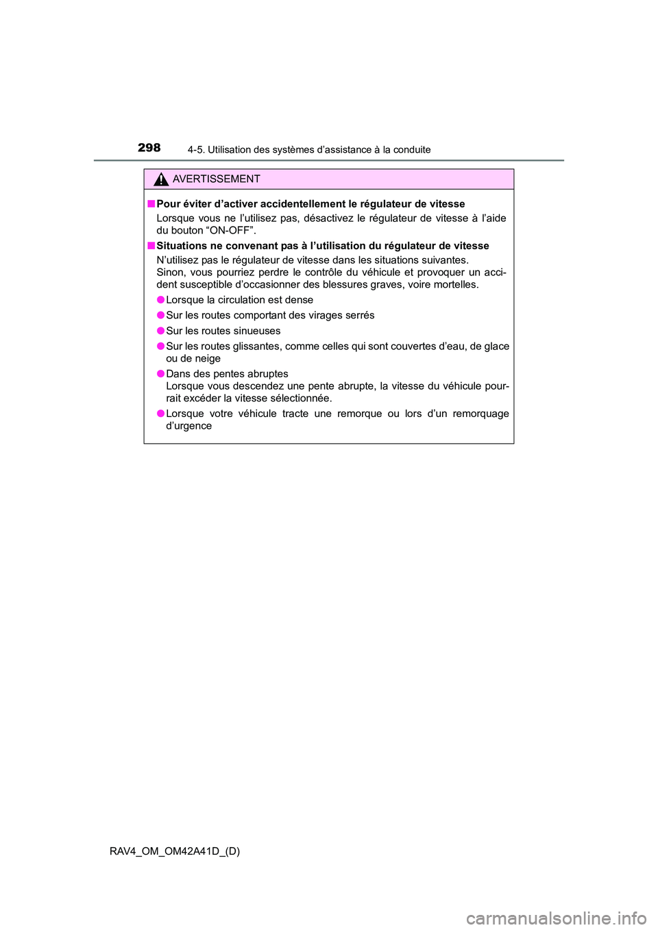TOYOTA RAV4 2016 Manuel du propriétaire (in French) 298
RAV4_OM_OM42A41D_(D)
4-5. Utilisation des systèmes d’assistance à la conduite
AVERTISSEMENT
■ Pour éviter d’activer accidentellement le régulateur de vitesse
Lorsque vous ne l’utilisez TOYOTA RAV4 2016 Manuel du propriétaire (in French) 298
RAV4_OM_OM42A41D_(D)
4-5. Utilisation des systèmes d’assistance à la conduite
AVERTISSEMENT
■ Pour éviter d’activer accidentellement le régulateur de vitesse
Lorsque vous ne l’utilisez