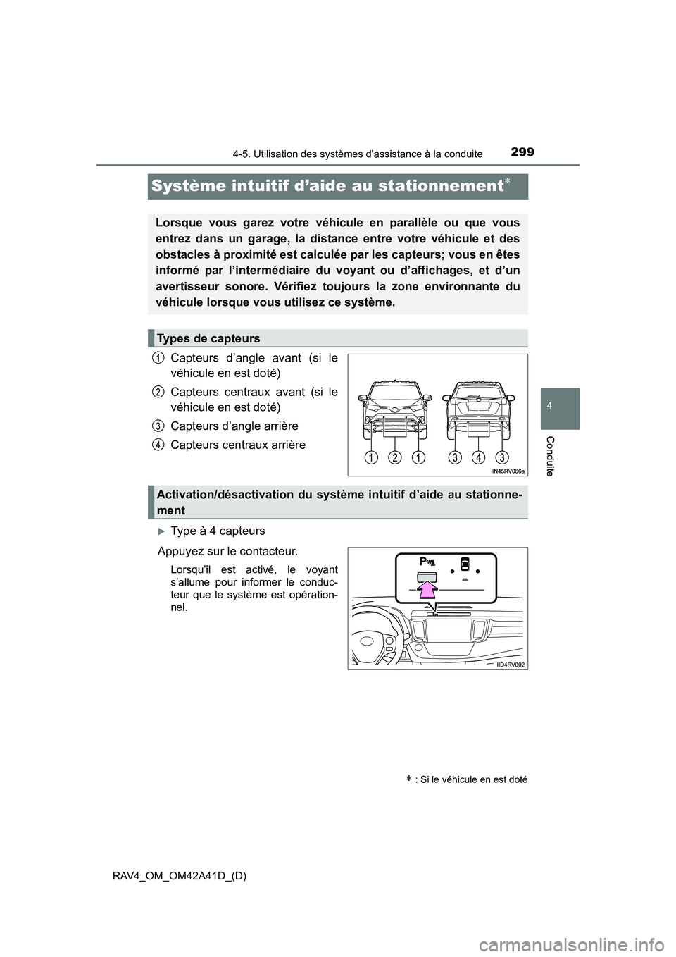 TOYOTA RAV4 2016 Manuel du propriétaire (in French) 299
RAV4_OM_OM42A41D_(D)
4-5. Utilisation des systèmes d’assistance à la conduite
4
Conduite
Système intuitif d’aide au stationnement∗
Capteurs d’angle avant (si le
véhicule en est doté)
TOYOTA RAV4 2016 Manuel du propriétaire (in French) 299
RAV4_OM_OM42A41D_(D)
4-5. Utilisation des systèmes d’assistance à la conduite
4
Conduite
Système intuitif d’aide au stationnement∗
Capteurs d’angle avant (si le
véhicule en est doté)