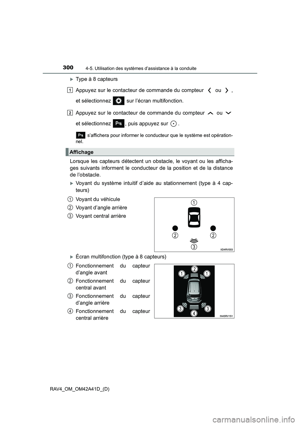 TOYOTA RAV4 2016  Manuel du propriétaire (in French) 300
RAV4_OM_OM42A41D_(D)
4-5. Utilisation des systèmes d’assistance à la conduite
�XType à 8 capteurs
Appuyez sur le contacteur de commande du compteur   ou  ,
et sélectionnez   sur l’écran m