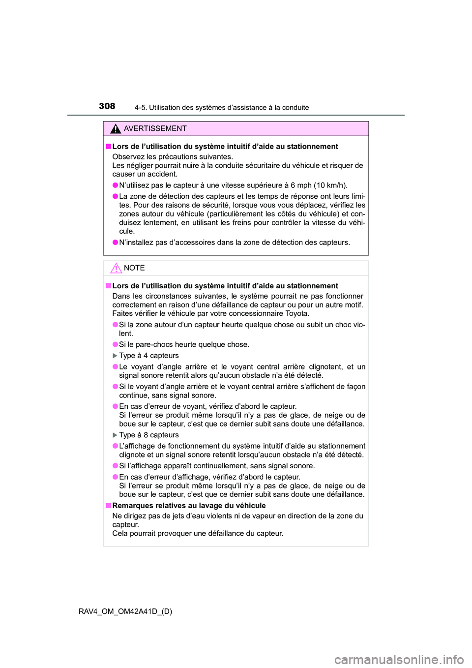 TOYOTA RAV4 2016  Manuel du propriétaire (in French) 308
RAV4_OM_OM42A41D_(D)
4-5. Utilisation des systèmes d’assistance à la conduite
AVERTISSEMENT
■ Lors de l’utilisation du système intuitif d’aide au stationnement
Observez les précautions