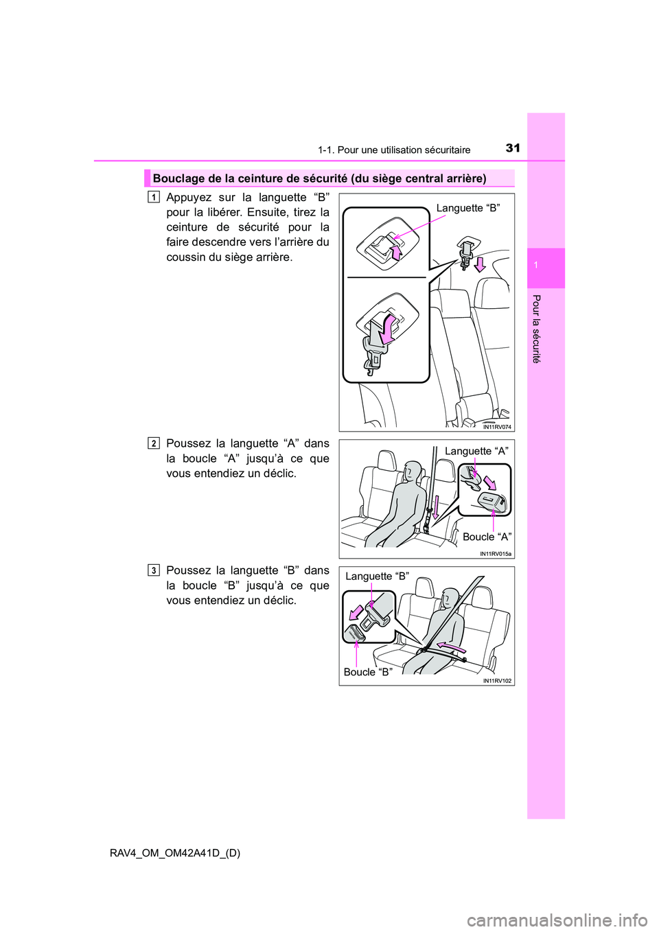 TOYOTA RAV4 2016  Manuel du propriétaire (in French) 311-1. Pour une utilisation sécuritaire
RAV4_OM_OM42A41D_(D)
1
Pour la sécurité
Appuyez sur la languette “B”
pour la libérer. Ensuite, tirez la
ceinture de sécurité pour la
faire descendre v