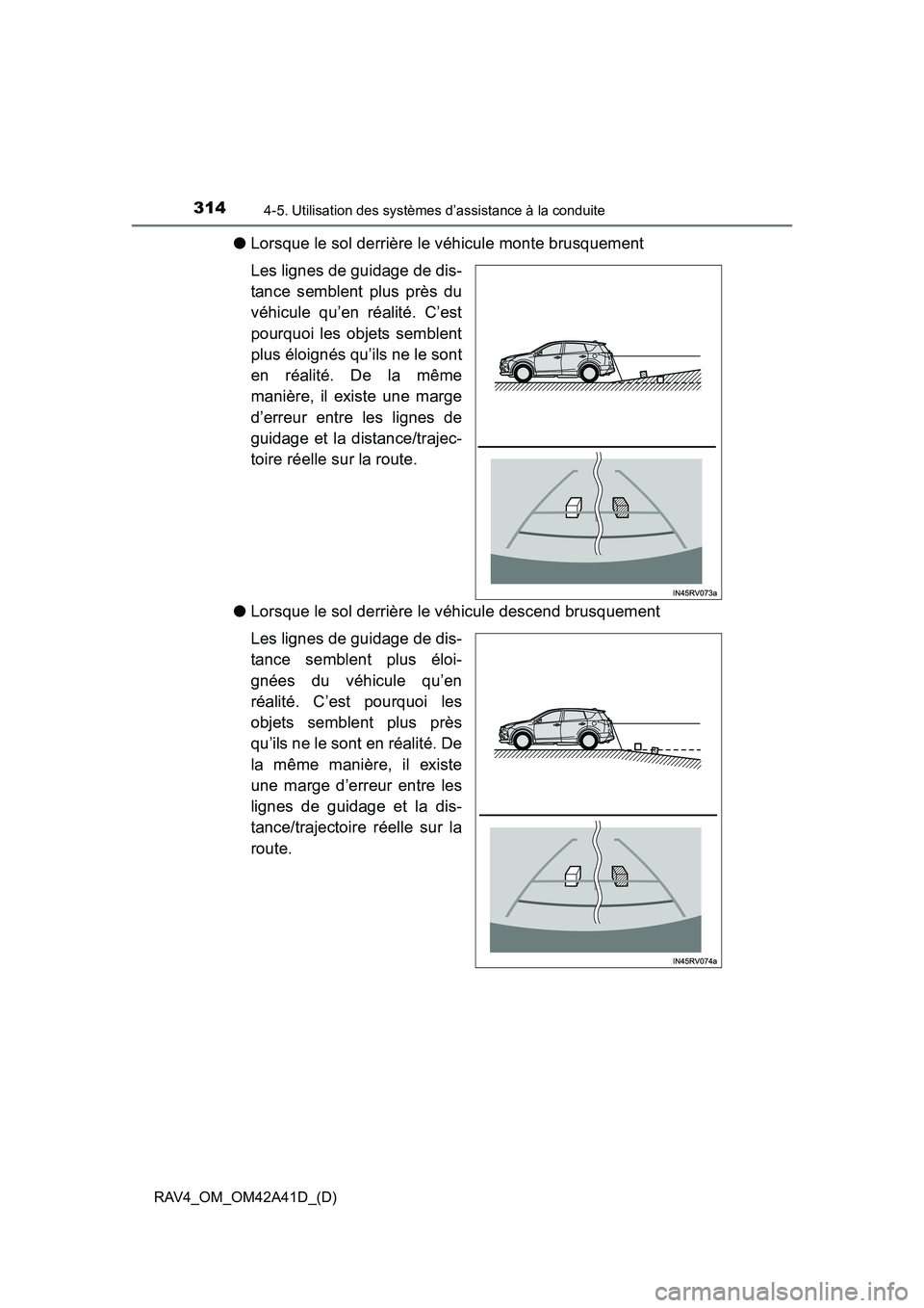 TOYOTA RAV4 2016  Manuel du propriétaire (in French) 314
RAV4_OM_OM42A41D_(D)
4-5. Utilisation des systèmes d’assistance à la conduite
●Lorsque le sol derrière le véhicule monte brusquement
Les lignes de guidage de dis-
tance semblent plus près