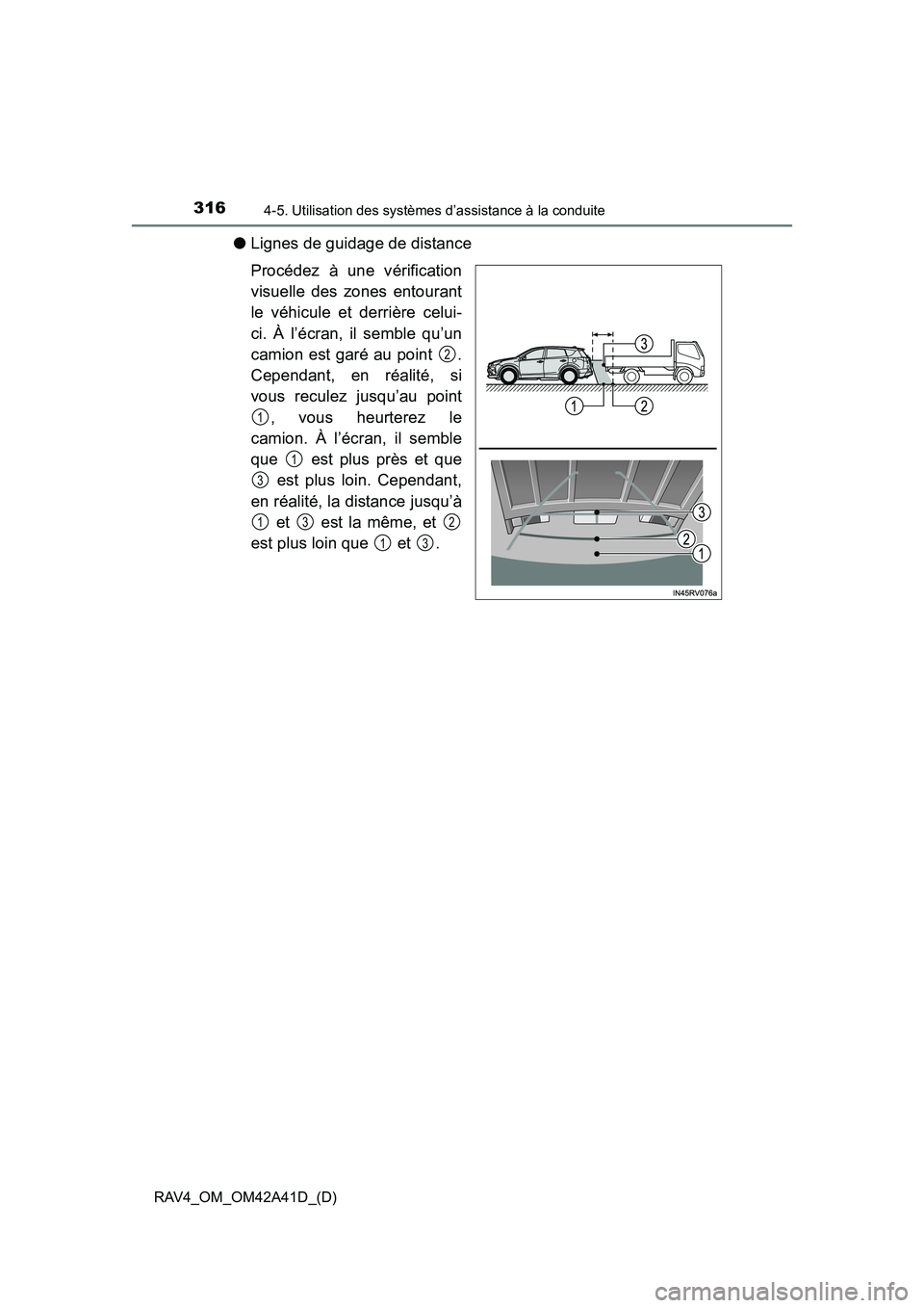 TOYOTA RAV4 2016  Manuel du propriétaire (in French) 316
RAV4_OM_OM42A41D_(D)
4-5. Utilisation des systèmes d’assistance à la conduite
●Lignes de guidage de distance
Procédez à une vérification
visuelle des zones entourant
le véhicule et derri