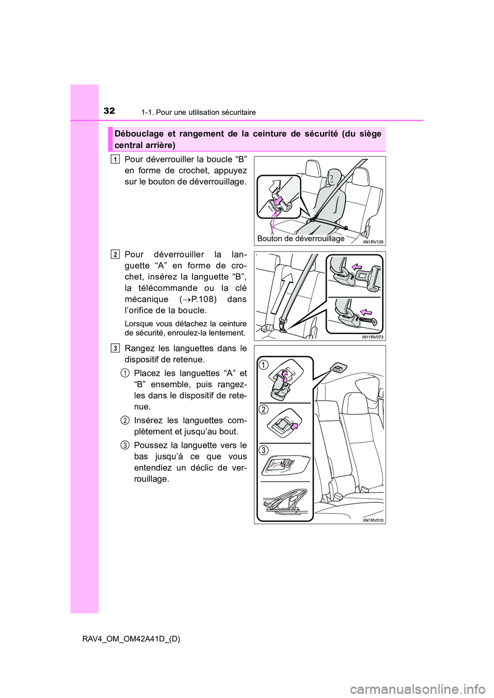 TOYOTA RAV4 2016  Manuel du propriétaire (in French) 321-1. Pour une utilisation sécuritaire
RAV4_OM_OM42A41D_(D)
Pour déverrouiller la boucle “B”
en forme de crochet, appuyez
sur le bouton de déverrouillage.
Pour déverrouiller la lan-
guette 