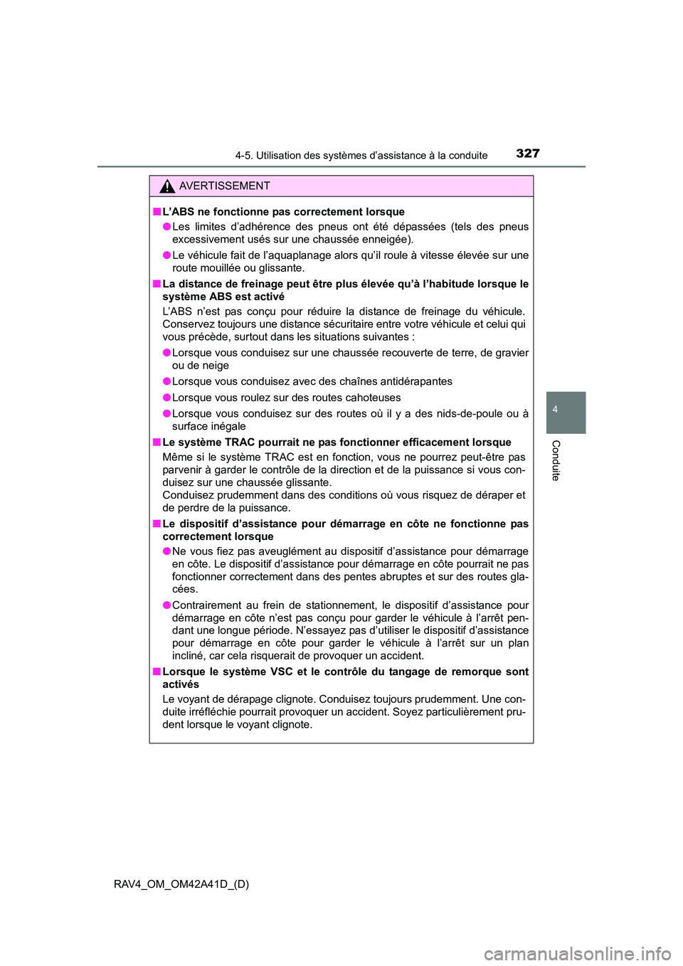 TOYOTA RAV4 2016 Manuel du propriétaire (in French) RAV4_OM_OM42A41D_(D)
3274-5. Utilisation des systèmes d’assistance à la conduite
4
Conduite
AVERTISSEMENT
■ L’ABS ne fonctionne pas correctement lorsque
●Les limites d’adhérence des pneus TOYOTA RAV4 2016 Manuel du propriétaire (in French) RAV4_OM_OM42A41D_(D)
3274-5. Utilisation des systèmes d’assistance à la conduite
4
Conduite
AVERTISSEMENT
■ L’ABS ne fonctionne pas correctement lorsque
●Les limites d’adhérence des pneus