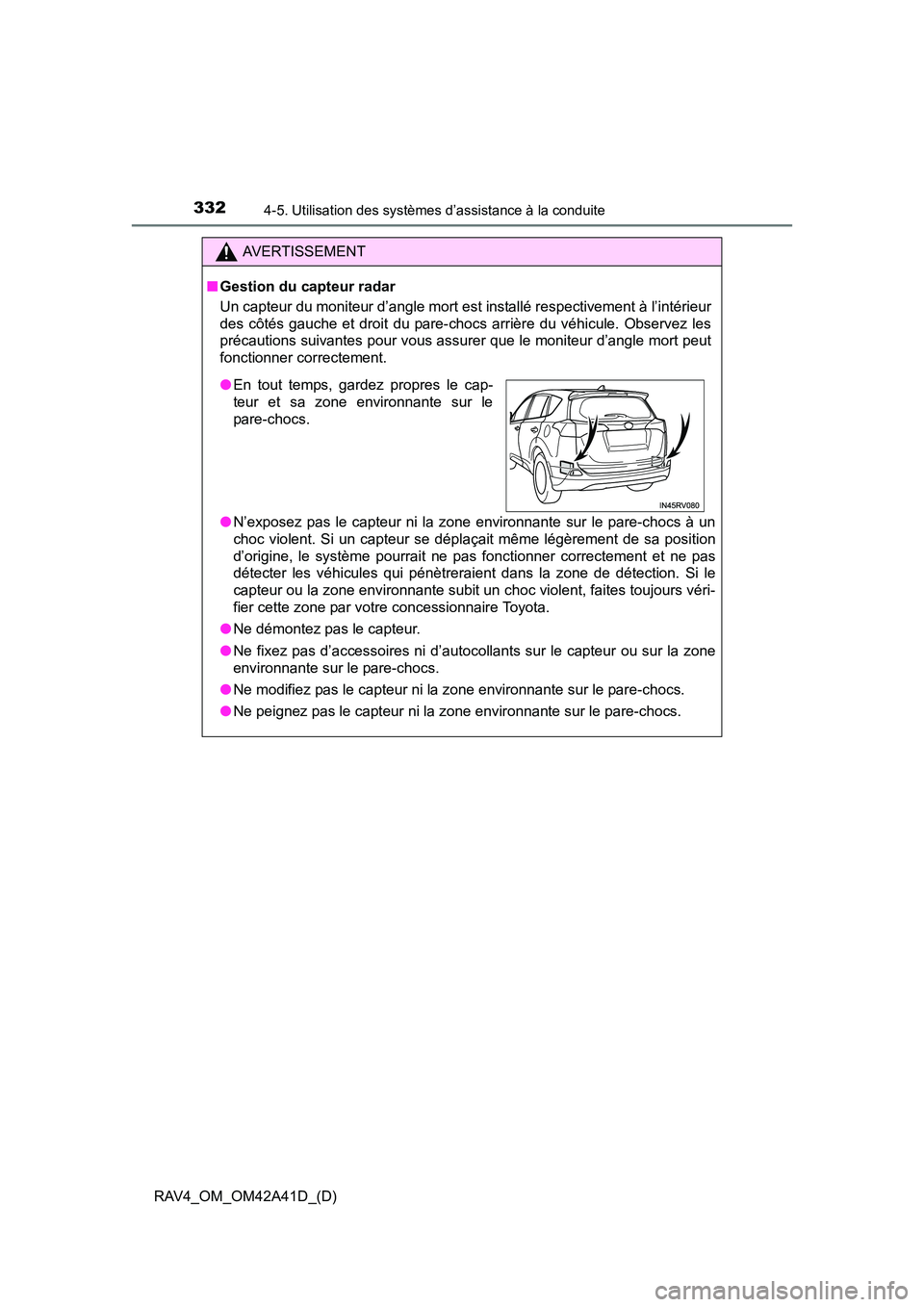 TOYOTA RAV4 2016  Manuel du propriétaire (in French) 332
RAV4_OM_OM42A41D_(D)
4-5. Utilisation des systèmes d’assistance à la conduite
AVERTISSEMENT
■ Gestion du capteur radar
Un capteur du moniteur d’angle mort est  installé respectivement à 