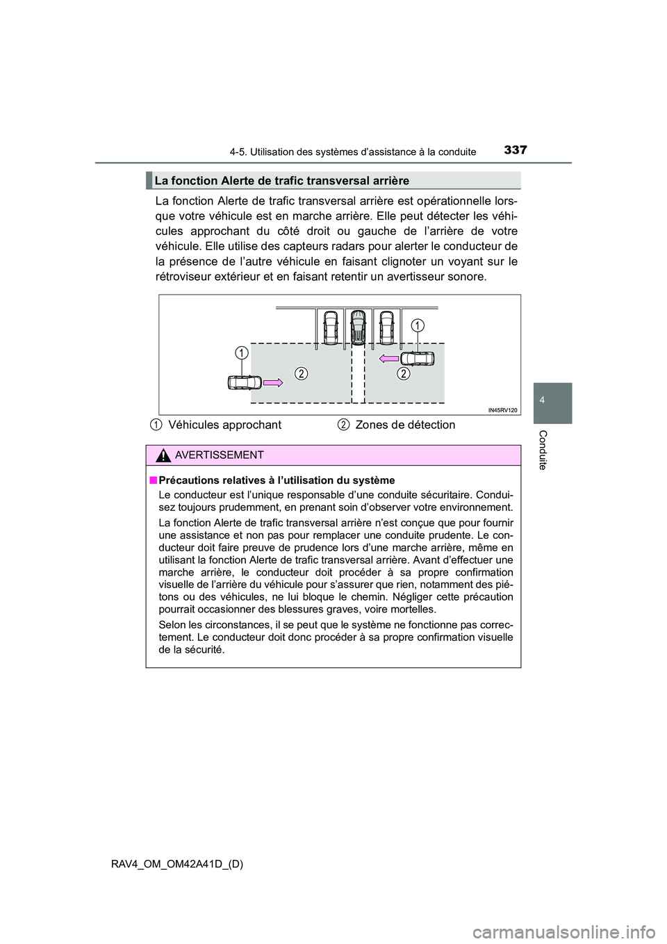 TOYOTA RAV4 2016  Manuel du propriétaire (in French) RAV4_OM_OM42A41D_(D)
3374-5. Utilisation des systèmes d’assistance à la conduite
4
Conduite
La fonction Alerte de trafic transversal arrière est opérationnelle lors-
que votre véhicule est en m