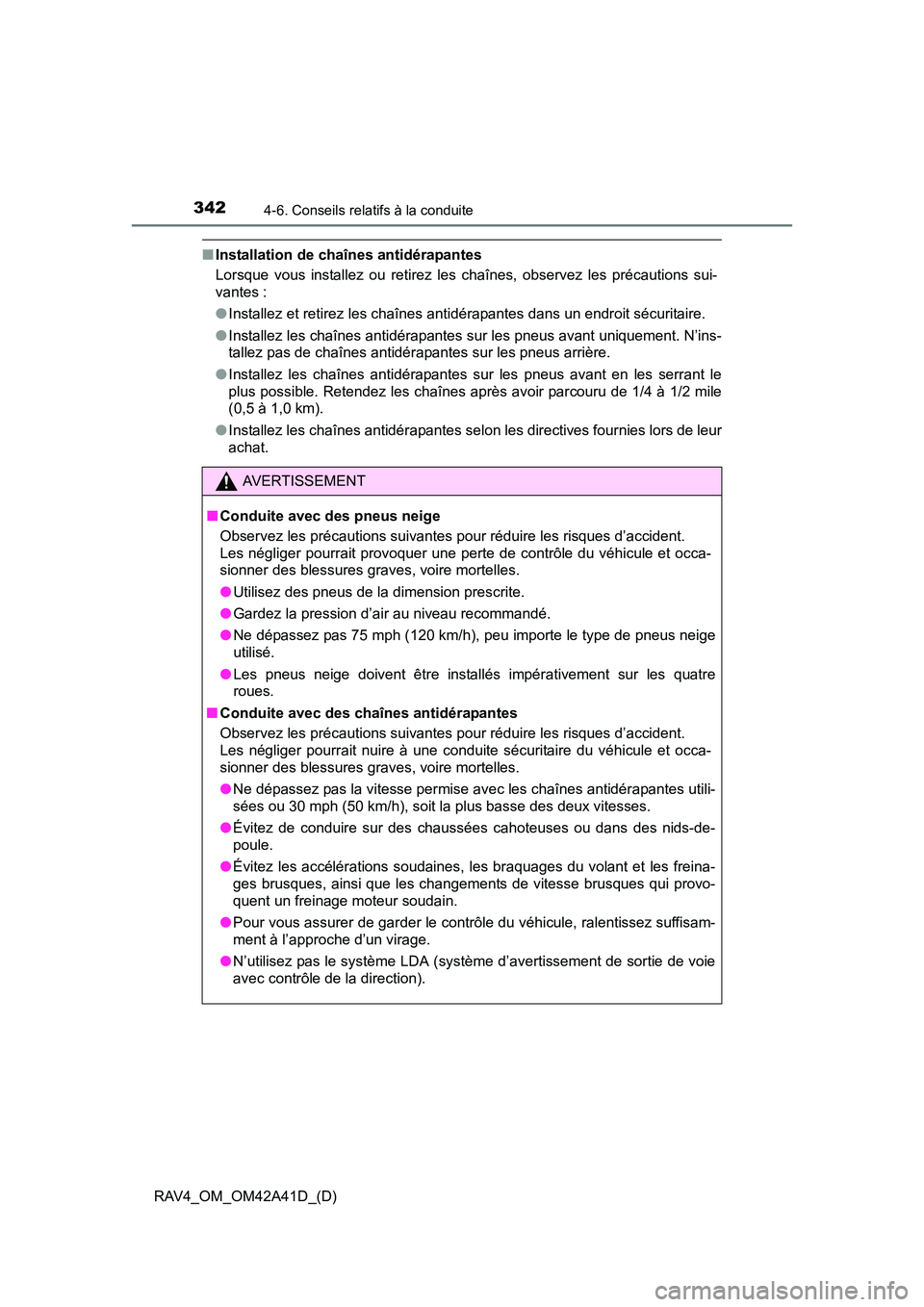TOYOTA RAV4 2016 Manuel du propriétaire (in French) 342
RAV4_OM_OM42A41D_(D)
4-6. Conseils relatifs à la conduite
■Installation de chaînes antidérapantes
Lorsque vous installez ou retirez les chaînes, observez les précautions sui-
vantes :
●In TOYOTA RAV4 2016 Manuel du propriétaire (in French) 342
RAV4_OM_OM42A41D_(D)
4-6. Conseils relatifs à la conduite
■Installation de chaînes antidérapantes
Lorsque vous installez ou retirez les chaînes, observez les précautions sui-
vantes :
●In