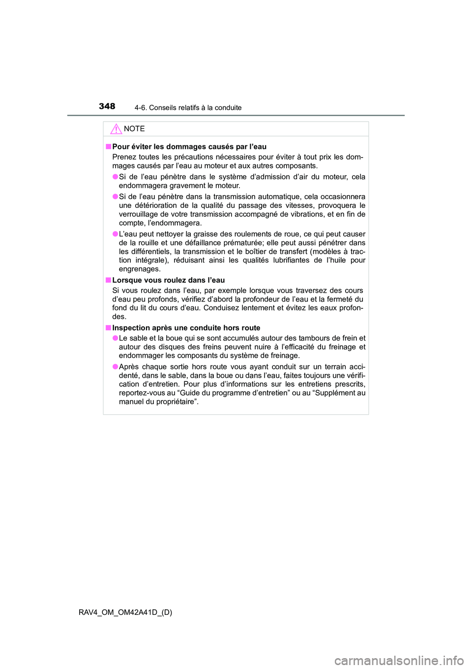 TOYOTA RAV4 2016 Manuel du propriétaire (in French) 348
RAV4_OM_OM42A41D_(D)
4-6. Conseils relatifs à la conduite
NOTE
■Pour éviter les dommages causés par l’eau
Prenez toutes les précautions nécessair es pour éviter à tout prix les dom-
mag TOYOTA RAV4 2016 Manuel du propriétaire (in French) 348
RAV4_OM_OM42A41D_(D)
4-6. Conseils relatifs à la conduite
NOTE
■Pour éviter les dommages causés par l’eau
Prenez toutes les précautions nécessair es pour éviter à tout prix les dom-
mag