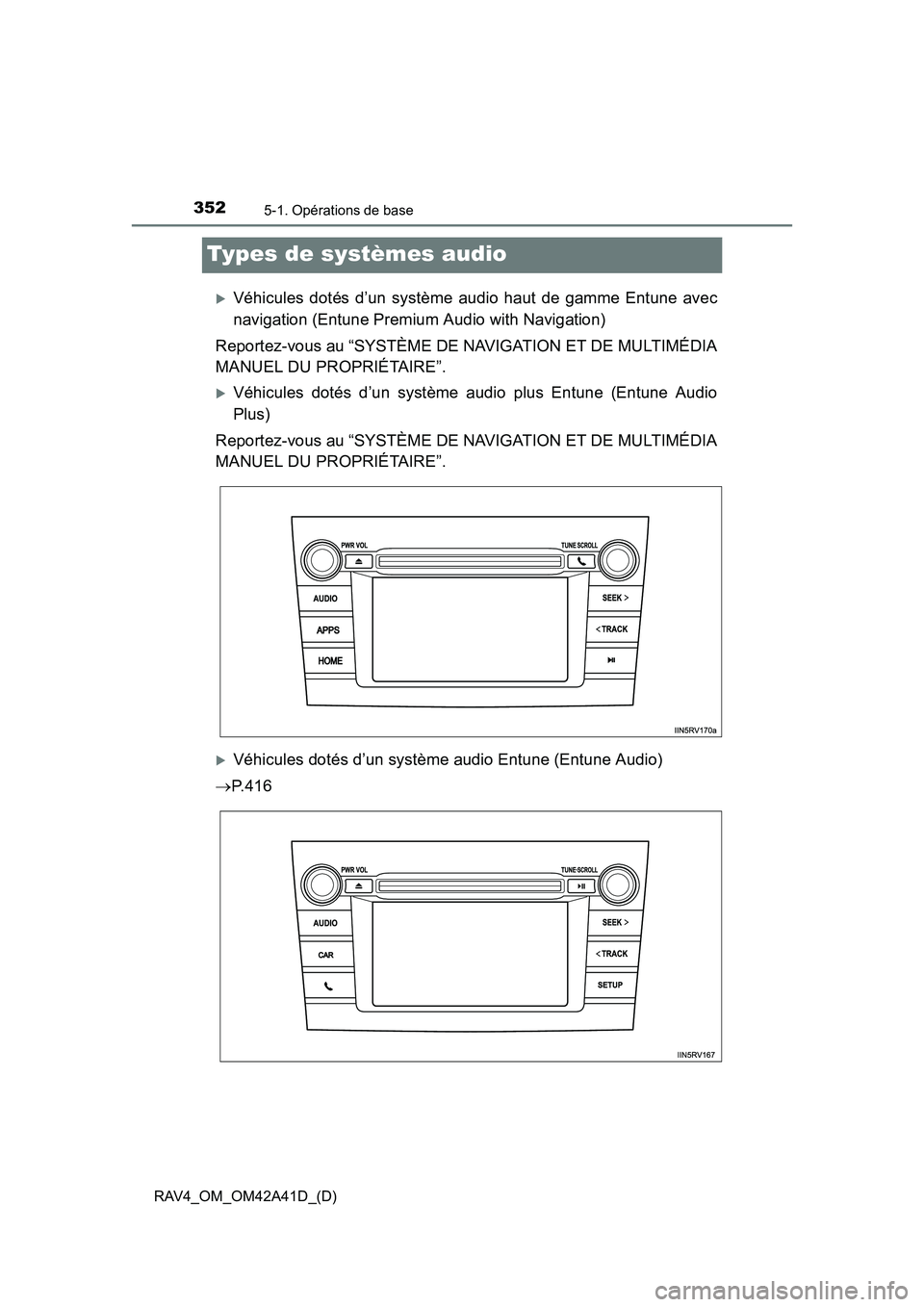 TOYOTA RAV4 2016  Manuel du propriétaire (in French) 352
RAV4_OM_OM42A41D_(D)
5-1. Opérations de base
Types de systèmes audio
�XVéhicules dotés d’un système audio haut de gamme Entune avec
navigation (Entune Premium Audio with Navigation)
Reporte