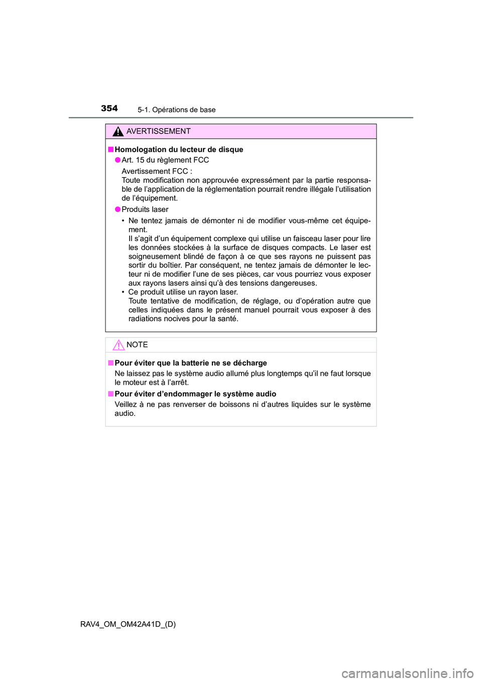 TOYOTA RAV4 2016  Manuel du propriétaire (in French) 354
RAV4_OM_OM42A41D_(D)
5-1. Opérations de base
AVERTISSEMENT
■ Homologation du lecteur de disque
●Art. 15 du règlement FCC
Avertissement FCC : 
Toute modification non approuvée expressément 