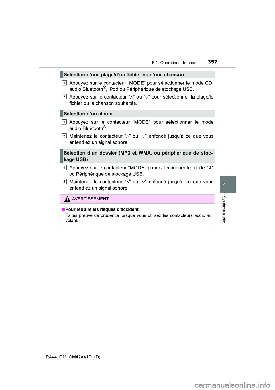 TOYOTA RAV4 2016  Manuel du propriétaire (in French) RAV4_OM_OM42A41D_(D)
3575-1. Opérations de base
5
Système audio
Appuyez sur le contacteur “MODE” pour sélectionner le mode CD,
audio Bluetooth®, iPod ou Périphérique de stockage USB.
Appuyez