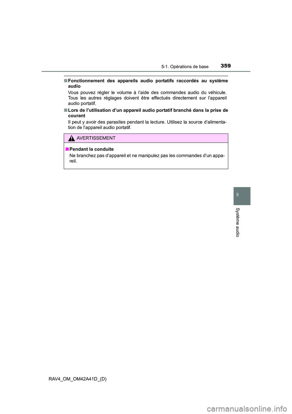 TOYOTA RAV4 2016  Manuel du propriétaire (in French) RAV4_OM_OM42A41D_(D)
3595-1. Opérations de base
5
Système audio
■Fonctionnement des appareils audi o portatifs raccordés au système
audio
Vous pouvez régler le volume à l’aide des commandes 