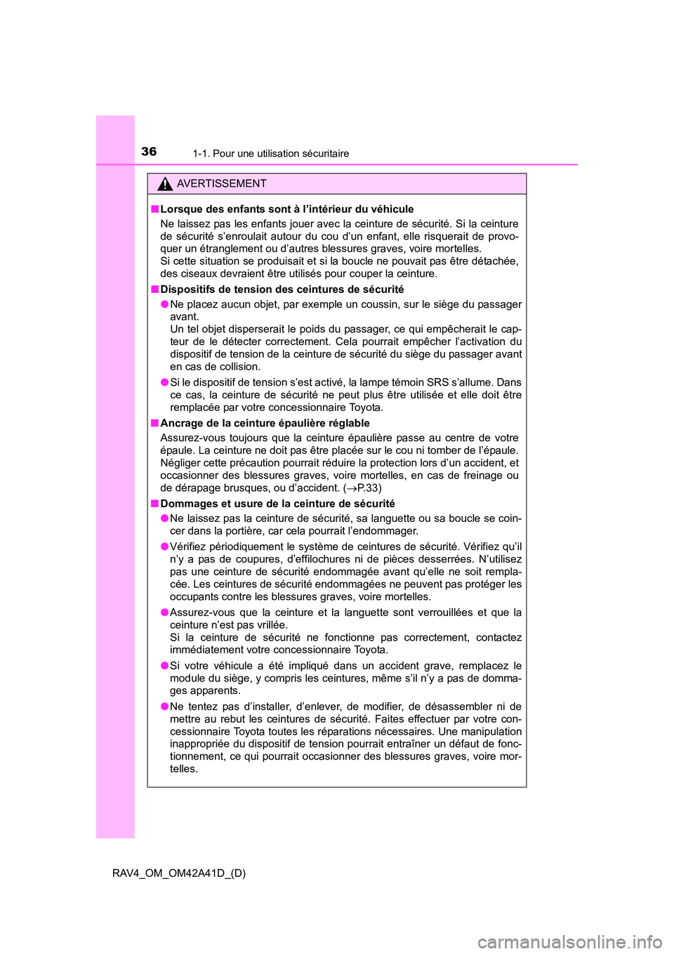 TOYOTA RAV4 2016  Manuel du propriétaire (in French) 361-1. Pour une utilisation sécuritaire
RAV4_OM_OM42A41D_(D)
AVERTISSEMENT
■ Lorsque des enfants sont à l’intérieur du véhicule
Ne laissez pas les enfants jouer avec la ceinture de sécurité.