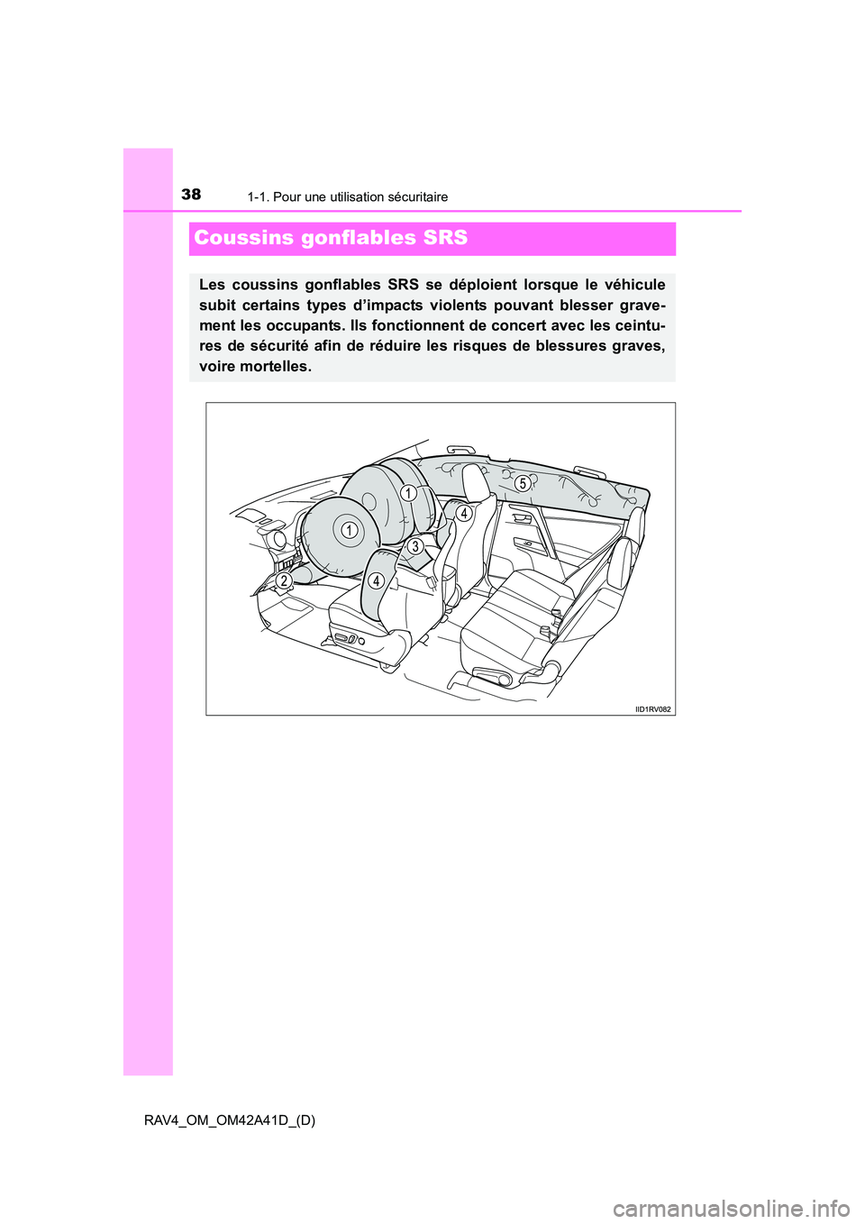 TOYOTA RAV4 2016  Manuel du propriétaire (in French) 381-1. Pour une utilisation sécuritaire
RAV4_OM_OM42A41D_(D)
Coussins gonflables SRS
Les coussins gonflables SRS se déploient lorsque le véhicule
subit certains types d’impacts violents pouvant b
