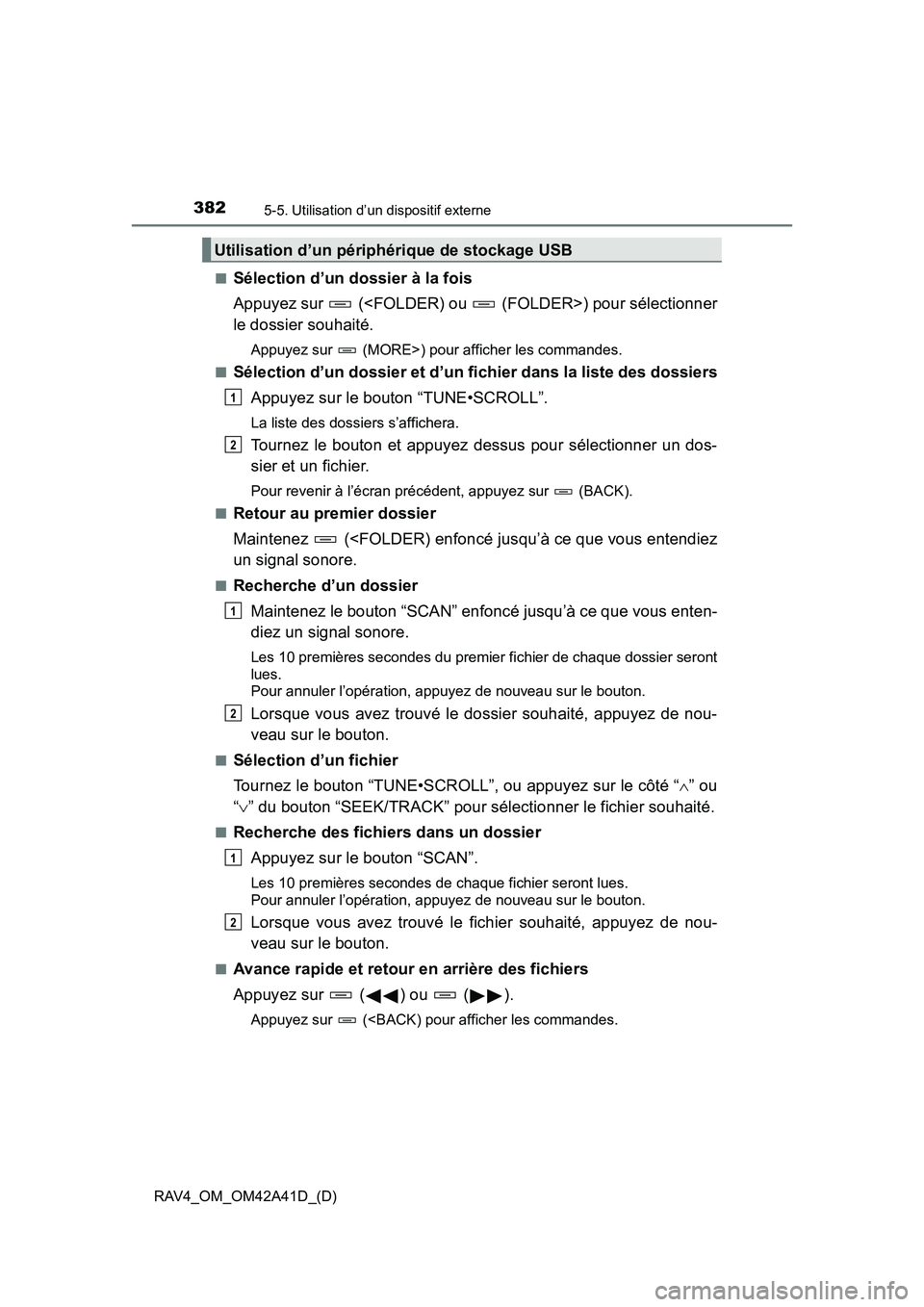 TOYOTA RAV4 2016  Manuel du propriétaire (in French) 382
RAV4_OM_OM42A41D_(D)
5-5. Utilisation d’un dispositif externe
■Sélection d’un dossier à la fois
Appuyez sur   (<FOLDER) ou   (FOLDER>) pour sélectionner
le dossier souhaité.
Appuyez sur 