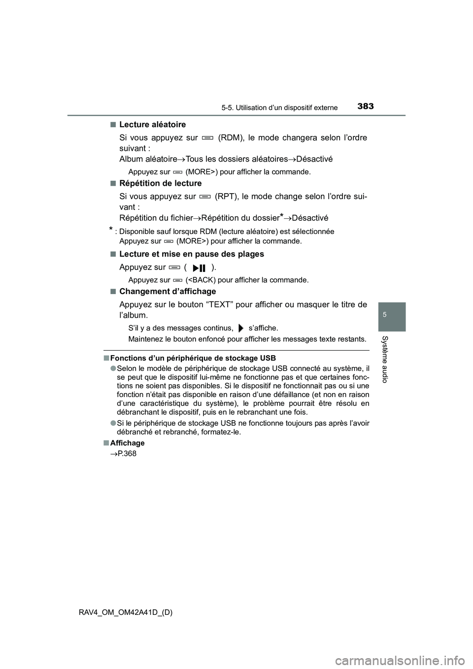 TOYOTA RAV4 2016  Manuel du propriétaire (in French) RAV4_OM_OM42A41D_(D)
3835-5. Utilisation d’un dispositif externe
5
Système audio
■Lecture aléatoire
Si vous appuyez sur   (RDM), le mode changera selon l’ordre
suivant : 
Album aléatoire→To