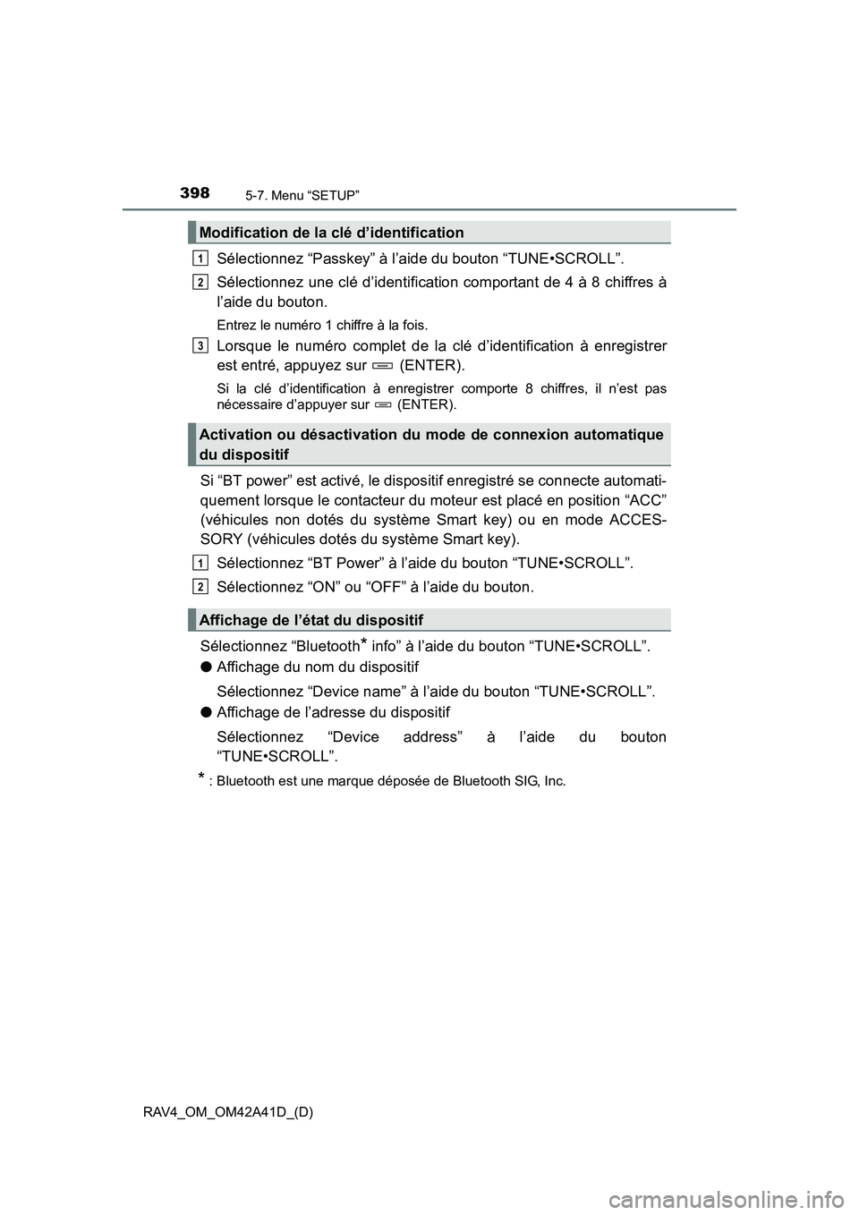 TOYOTA RAV4 2016  Manuel du propriétaire (in French) 398
RAV4_OM_OM42A41D_(D)
5-7. Menu “SETUP”
Sélectionnez “Passkey” à l’aide du bouton “TUNE•SCROLL”.
Sélectionnez une clé d’identification comportant de 4 à 8 chiffres à
l’aid