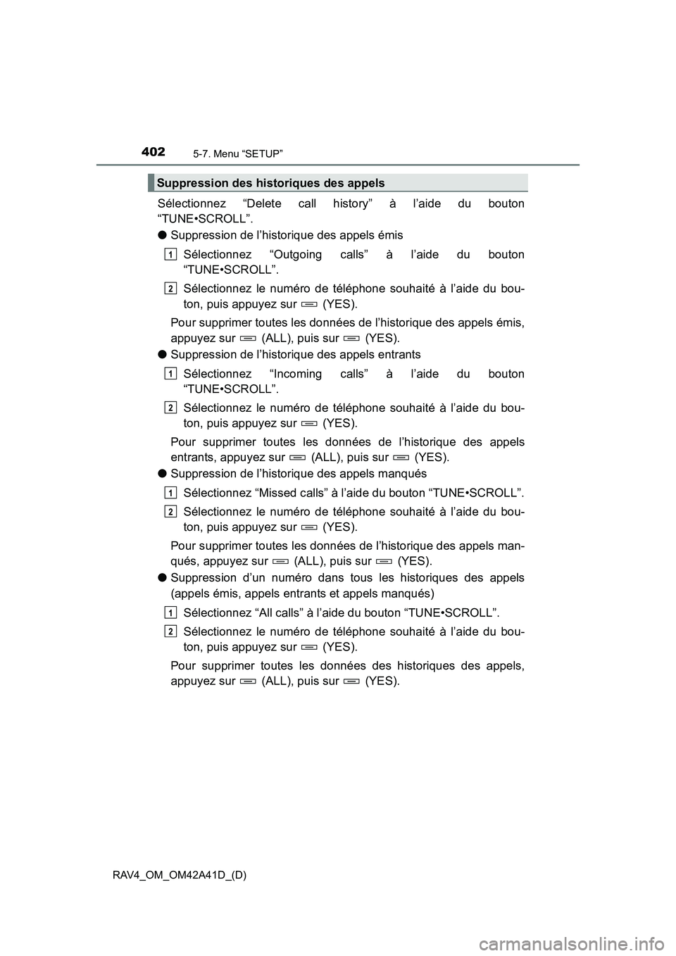 TOYOTA RAV4 2016 Manuel du propriétaire (in French) 402
RAV4_OM_OM42A41D_(D)
5-7. Menu “SETUP”
Sélectionnez “Delete call history” à l’aide du bouton
“TUNE•SCROLL”.
●Suppression de l’historique des appels émis
Sélectionnez “Out TOYOTA RAV4 2016 Manuel du propriétaire (in French) 402
RAV4_OM_OM42A41D_(D)
5-7. Menu “SETUP”
Sélectionnez “Delete call history” à l’aide du bouton
“TUNE•SCROLL”.
●Suppression de l’historique des appels émis
Sélectionnez “Out