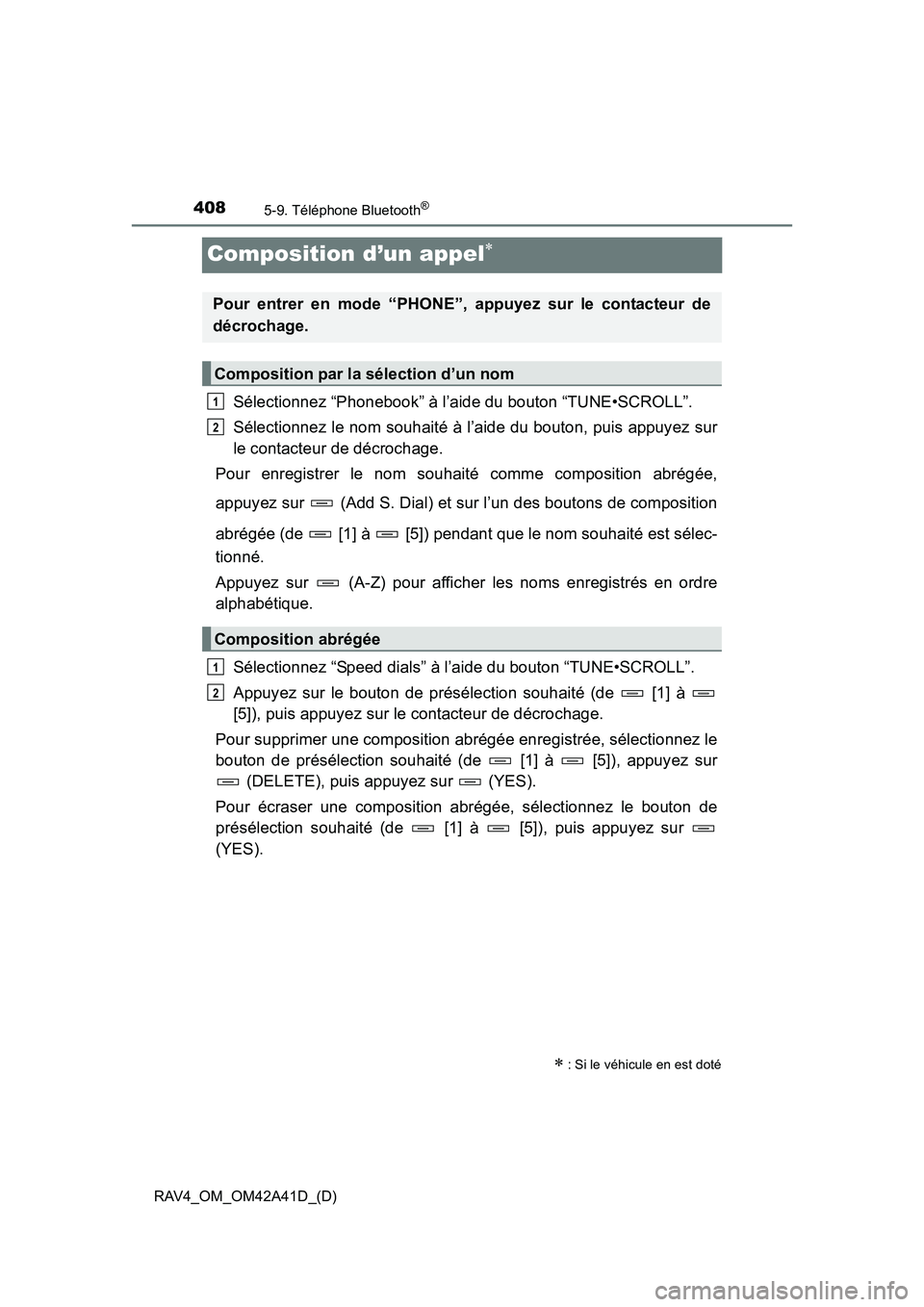 TOYOTA RAV4 2016 Manuel du propriétaire (in French) 408
RAV4_OM_OM42A41D_(D)
5-9. Téléphone Bluetooth®
Composition d’un appel∗
Sélectionnez “Phonebook” à l’aide du bouton “TUNE•SCROLL”.
Sélectionnez le nom souhaité à l’aide du TOYOTA RAV4 2016 Manuel du propriétaire (in French) 408
RAV4_OM_OM42A41D_(D)
5-9. Téléphone Bluetooth®
Composition d’un appel∗
Sélectionnez “Phonebook” à l’aide du bouton “TUNE•SCROLL”.
Sélectionnez le nom souhaité à l’aide du