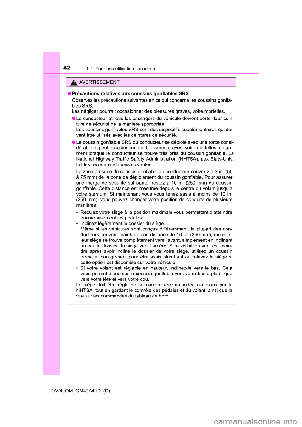 TOYOTA RAV4 2016  Manuel du propriétaire (in French) 421-1. Pour une utilisation sécuritaire
RAV4_OM_OM42A41D_(D)
AVERTISSEMENT
■ Précautions relatives aux coussins gonflables SRS
Observez les précautions suivantes en ce qui concerne les coussins g