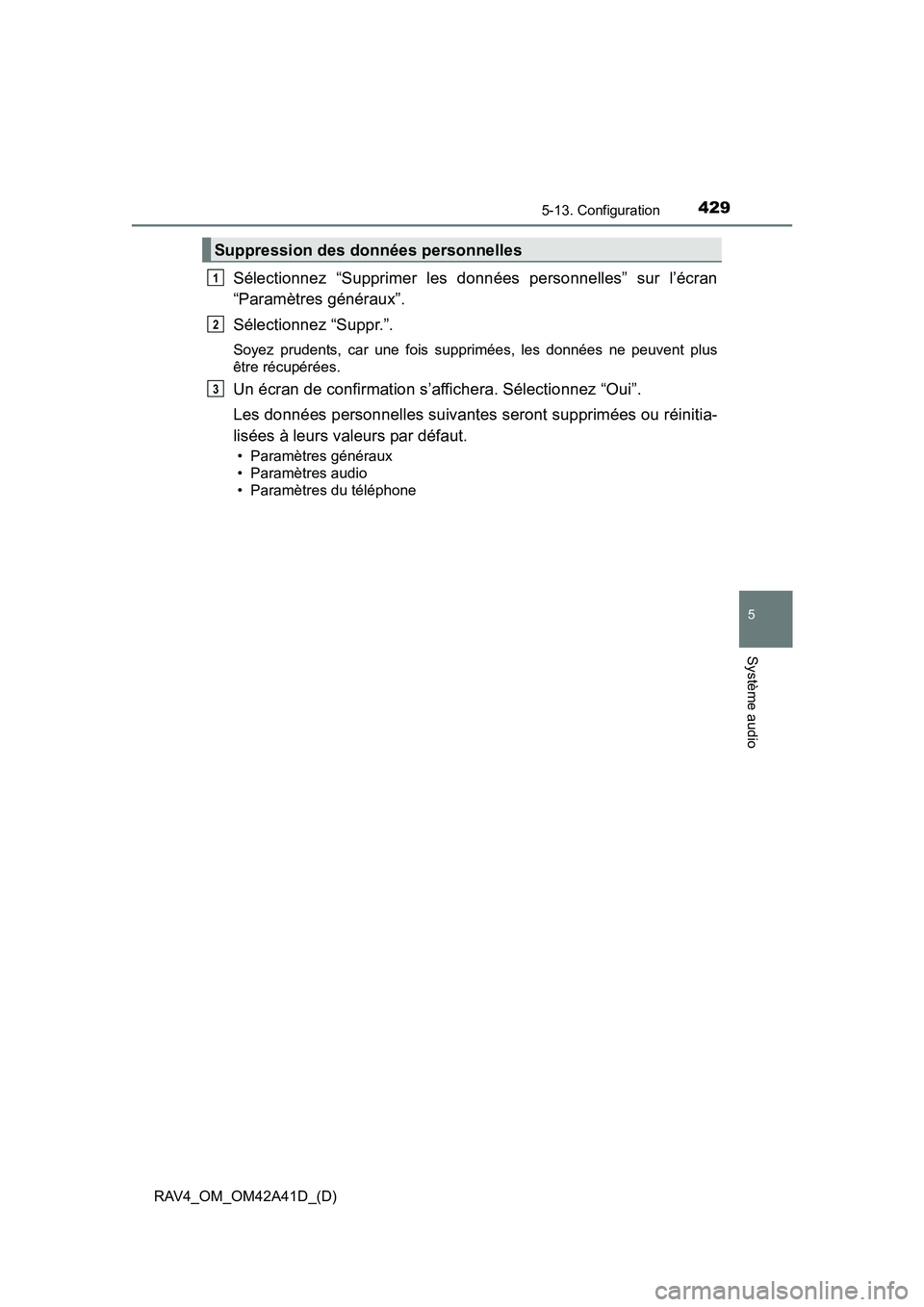 TOYOTA RAV4 2016 Manuel du propriétaire (in French) RAV4_OM_OM42A41D_(D)
4295-13. Configuration
5
Système audio
Sélectionnez “Supprimer les données personnelles” sur l’écran
“Paramètres généraux”.
Sélectionnez “Suppr.”.
Soyez prud TOYOTA RAV4 2016 Manuel du propriétaire (in French) RAV4_OM_OM42A41D_(D)
4295-13. Configuration
5
Système audio
Sélectionnez “Supprimer les données personnelles” sur l’écran
“Paramètres généraux”.
Sélectionnez “Suppr.”.
Soyez prud