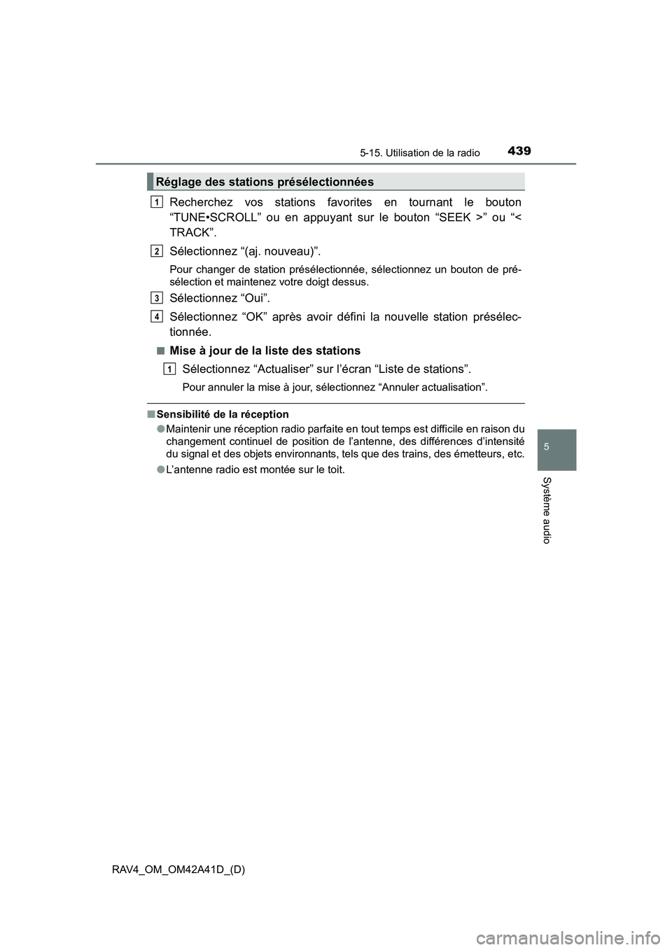 TOYOTA RAV4 2016 Manuel du propriétaire (in French) RAV4_OM_OM42A41D_(D)
4395-15. Utilisation de la radio
5
Système audio
Recherchez vos stations favorites en tournant le bouton
“TUNE•SCROLL” ou en appuyant sur le bouton “SEEK >” ou “<
TRA TOYOTA RAV4 2016 Manuel du propriétaire (in French) RAV4_OM_OM42A41D_(D)
4395-15. Utilisation de la radio
5
Système audio
Recherchez vos stations favorites en tournant le bouton
“TUNE•SCROLL” ou en appuyant sur le bouton “SEEK >” ou “<
TRA