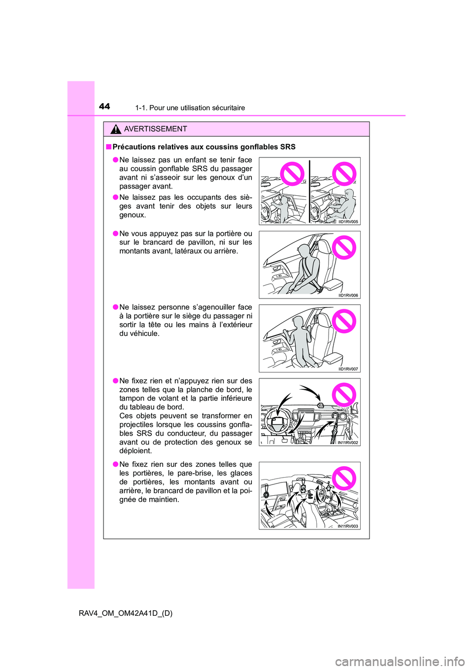 TOYOTA RAV4 2016  Manuel du propriétaire (in French) 441-1. Pour une utilisation sécuritaire
RAV4_OM_OM42A41D_(D)
AVERTISSEMENT
■ Précautions relatives aux coussins gonflables SRS
●Ne laissez pas un enfant se tenir face
au coussin gonflable SRS du