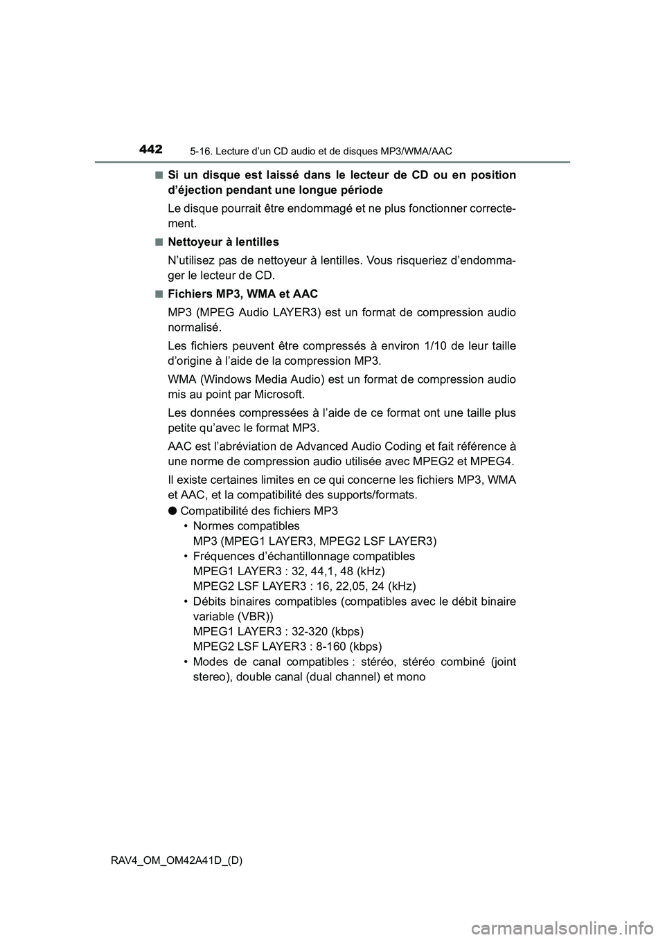 TOYOTA RAV4 2016 Manuel du propriétaire (in French) 442
RAV4_OM_OM42A41D_(D)
5-16. Lecture d’un CD audio et de disques MP3/WMA/AAC
■Si un disque est laissé dans le lecteur de CD ou en position
d’éjection pendant une longue période
Le disque po TOYOTA RAV4 2016 Manuel du propriétaire (in French) 442
RAV4_OM_OM42A41D_(D)
5-16. Lecture d’un CD audio et de disques MP3/WMA/AAC
■Si un disque est laissé dans le lecteur de CD ou en position
d’éjection pendant une longue période
Le disque po
