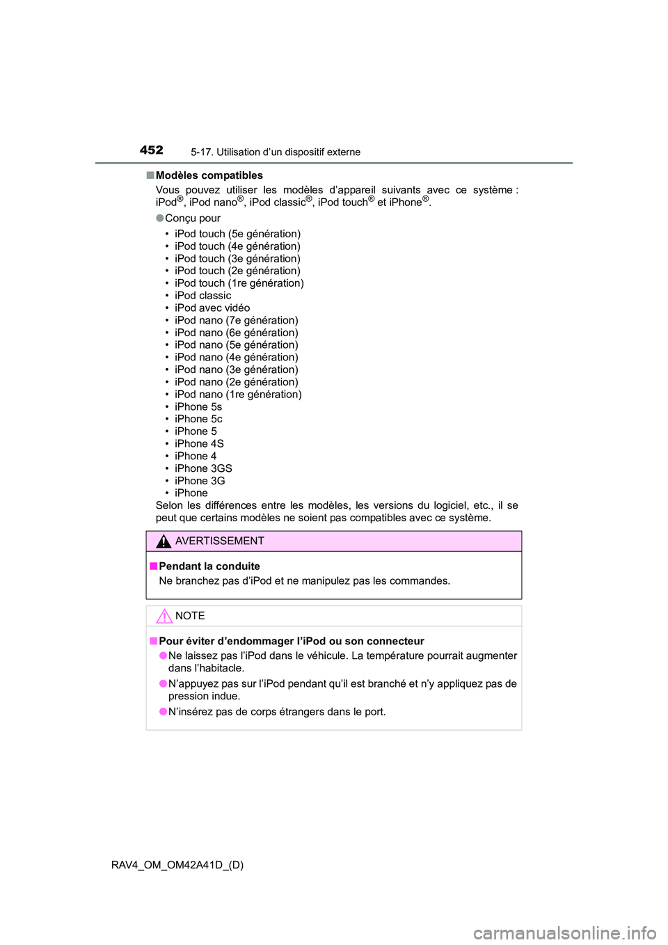 TOYOTA RAV4 2016 Manuel du propriétaire (in French) 452
RAV4_OM_OM42A41D_(D)
5-17. Utilisation d’un dispositif externe
■Modèles compatibles
Vous pouvez utiliser les modèles d’appareil suivants avec ce système :
iPod
®, iPod nano®, iPod class TOYOTA RAV4 2016 Manuel du propriétaire (in French) 452
RAV4_OM_OM42A41D_(D)
5-17. Utilisation d’un dispositif externe
■Modèles compatibles
Vous pouvez utiliser les modèles d’appareil suivants avec ce système :
iPod
®, iPod nano®, iPod class