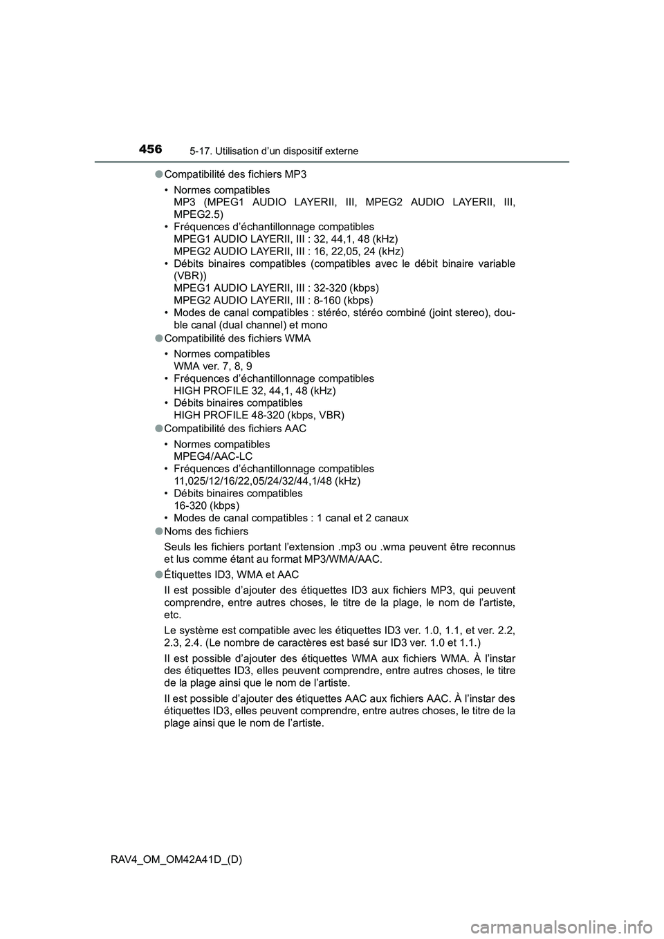 TOYOTA RAV4 2016 Manuel du propriétaire (in French) 456
RAV4_OM_OM42A41D_(D)
5-17. Utilisation d’un dispositif externe
●Compatibilité des fichiers MP3
• Normes compatibles
MP3 (MPEG1 AUDIO LAYERII, III, MPEG2 AUDIO LAYERII, III,
MPEG2.5)
• Fr TOYOTA RAV4 2016 Manuel du propriétaire (in French) 456
RAV4_OM_OM42A41D_(D)
5-17. Utilisation d’un dispositif externe
●Compatibilité des fichiers MP3
• Normes compatibles
MP3 (MPEG1 AUDIO LAYERII, III, MPEG2 AUDIO LAYERII, III,
MPEG2.5)
• Fr