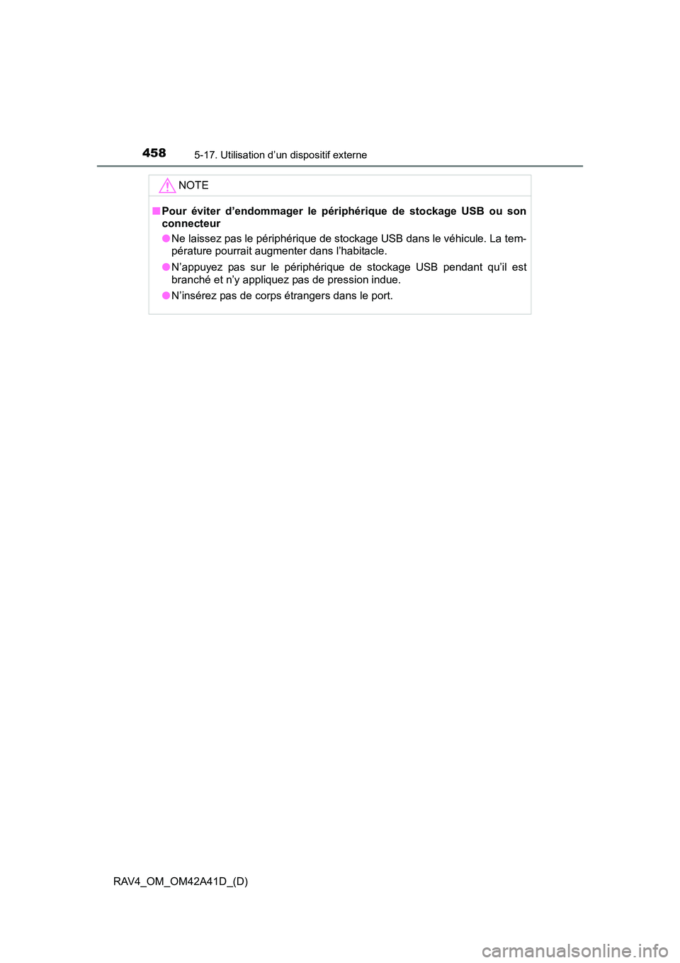 TOYOTA RAV4 2016 Manuel du propriétaire (in French) 458
RAV4_OM_OM42A41D_(D)
5-17. Utilisation d’un dispositif externe
NOTE
■Pour éviter d’endommager le périphérique de stockage USB ou son
connecteur
●Ne laissez pas le périphérique de stoc TOYOTA RAV4 2016 Manuel du propriétaire (in French) 458
RAV4_OM_OM42A41D_(D)
5-17. Utilisation d’un dispositif externe
NOTE
■Pour éviter d’endommager le périphérique de stockage USB ou son
connecteur
●Ne laissez pas le périphérique de stoc