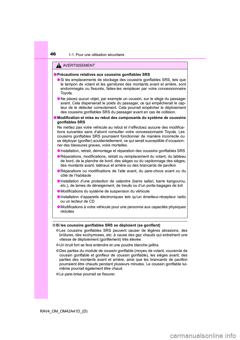 TOYOTA RAV4 2016  Manuel du propriétaire (in French) 461-1. Pour une utilisation sécuritaire
RAV4_OM_OM42A41D_(D)
■Si les coussins gonflables SRS se déploient (se gonflent)
●Les coussins gonflables SRS peuvent causer de légères abrasions, des
br