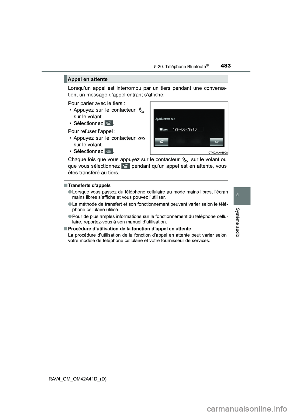 TOYOTA RAV4 2016 Manuel du propriétaire (in French) RAV4_OM_OM42A41D_(D)
4835-20. Téléphone Bluetooth®
5
Système audio
Lorsqu’un appel est interrompu par un tiers pendant une conversa-
tion, un message d’appel entrant s’affiche.
Pour parler a TOYOTA RAV4 2016 Manuel du propriétaire (in French) RAV4_OM_OM42A41D_(D)
4835-20. Téléphone Bluetooth®
5
Système audio
Lorsqu’un appel est interrompu par un tiers pendant une conversa-
tion, un message d’appel entrant s’affiche.
Pour parler a